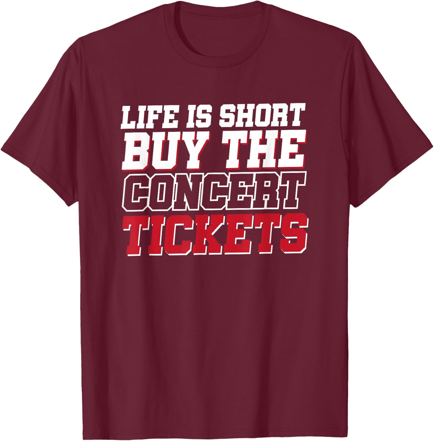 Life Is Short Buy The Concert Tickets T-Shirt - T-Shirt | Maroon