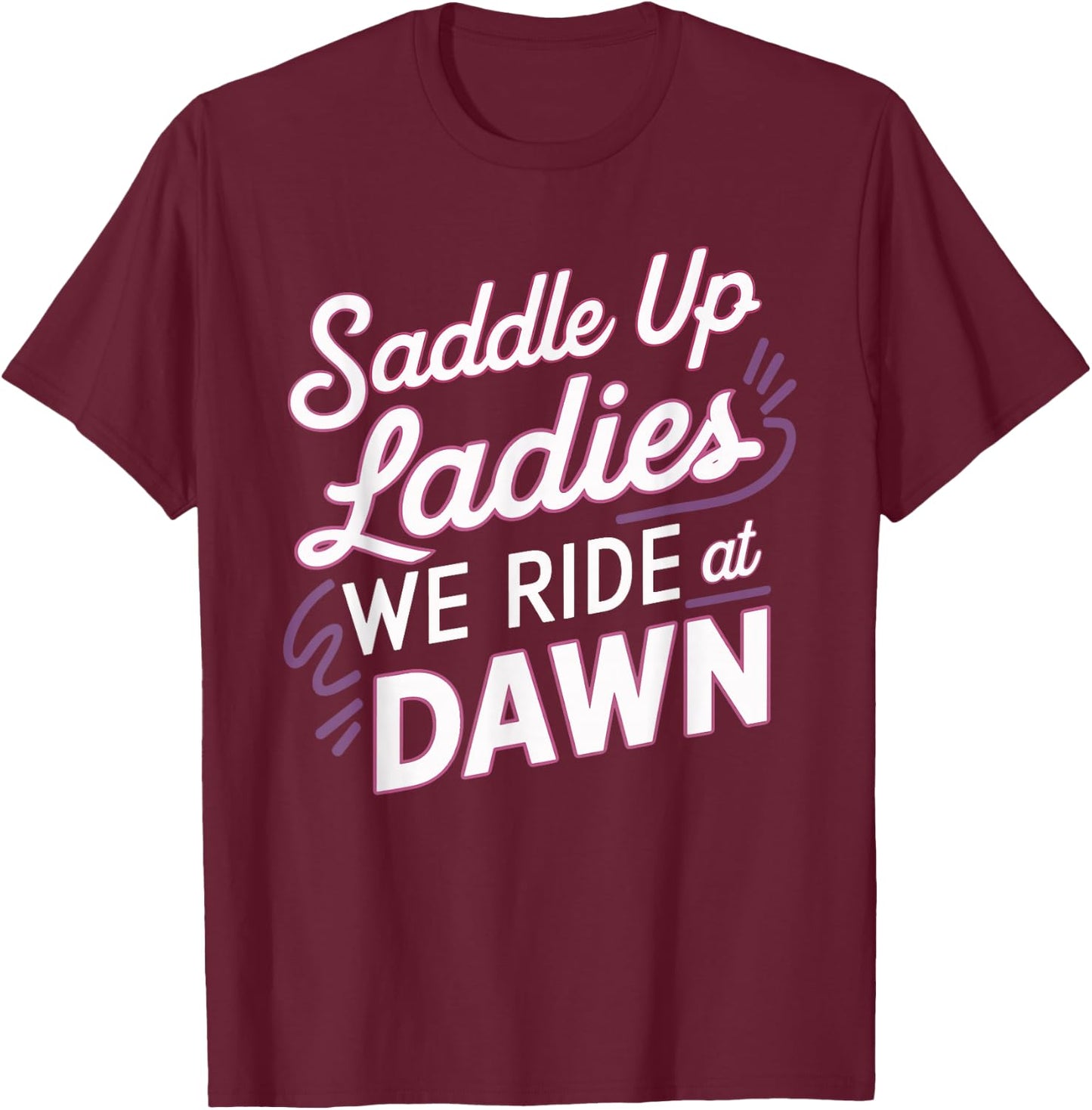 Saddle Up Ladies We Ride At Dawn T-Shirt - T-Shirt | Maroon