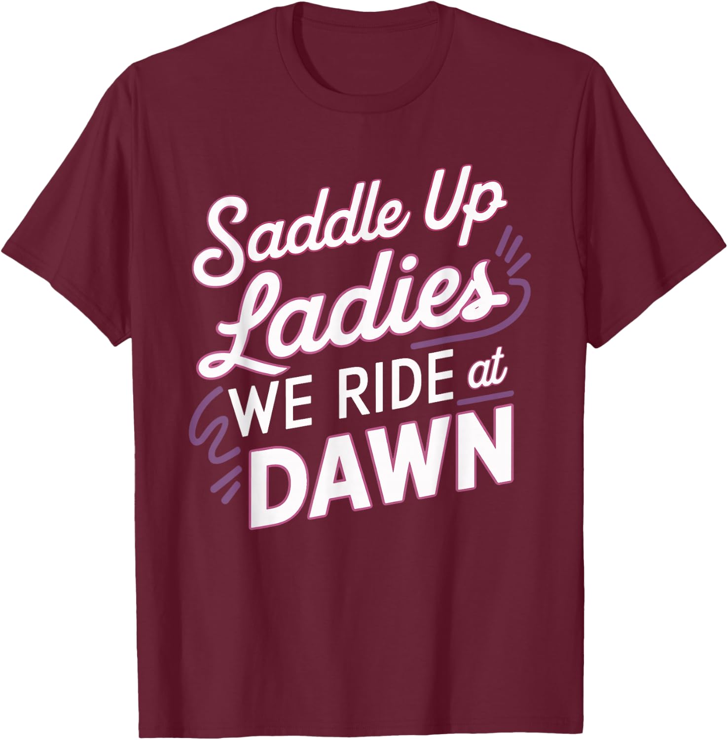 Saddle Up Ladies We Ride At Dawn T-Shirt - T-Shirt | Maroon