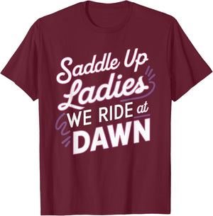 Saddle Up Ladies We Ride At Dawn T-Shirt - T-Shirt | Maroon