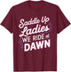 Saddle Up Ladies We Ride At Dawn T-Shirt - T-Shirt | Maroon