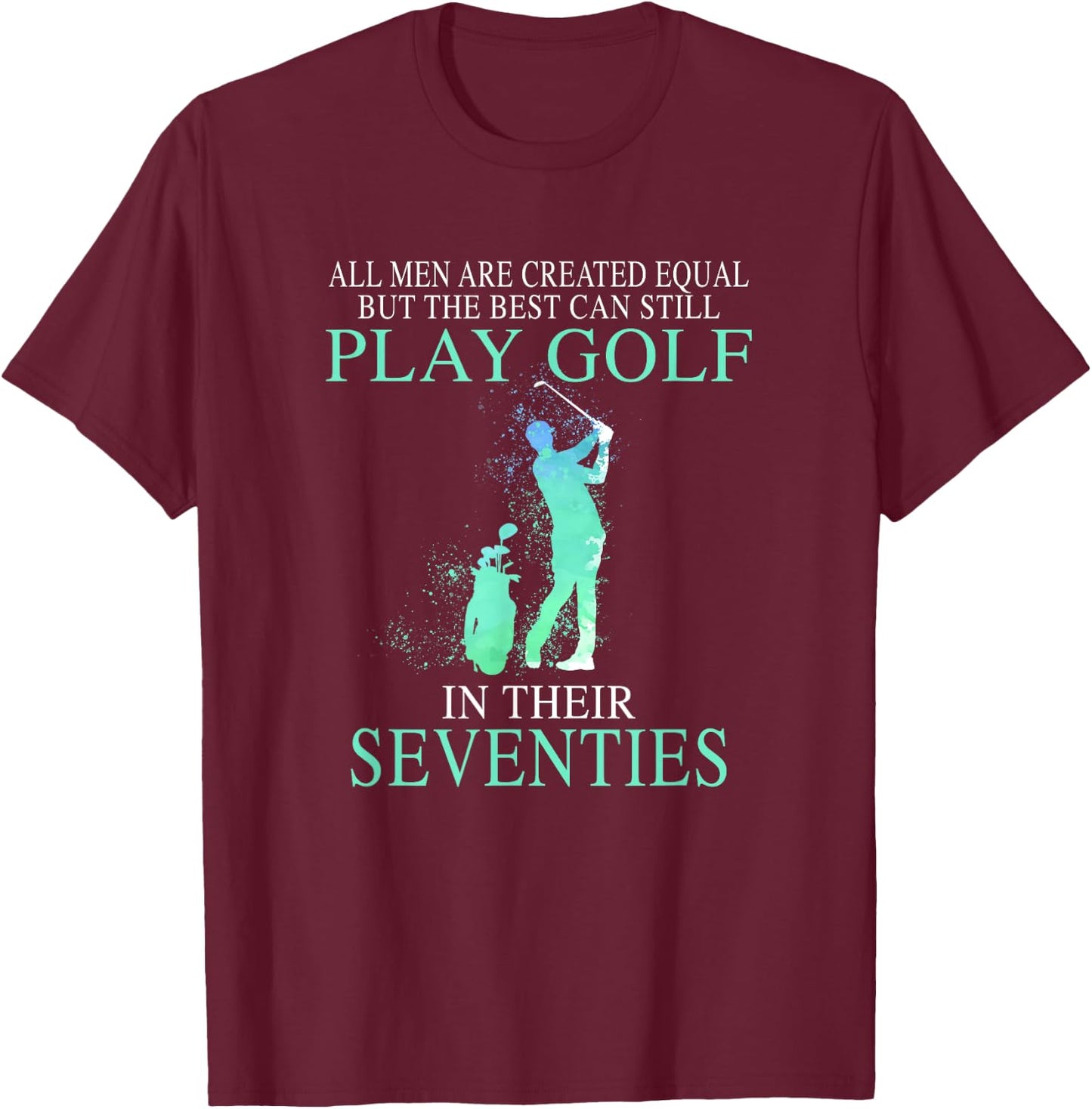All men best can still play golf in their seventies T-Shirt - T-Shirt | Maroon