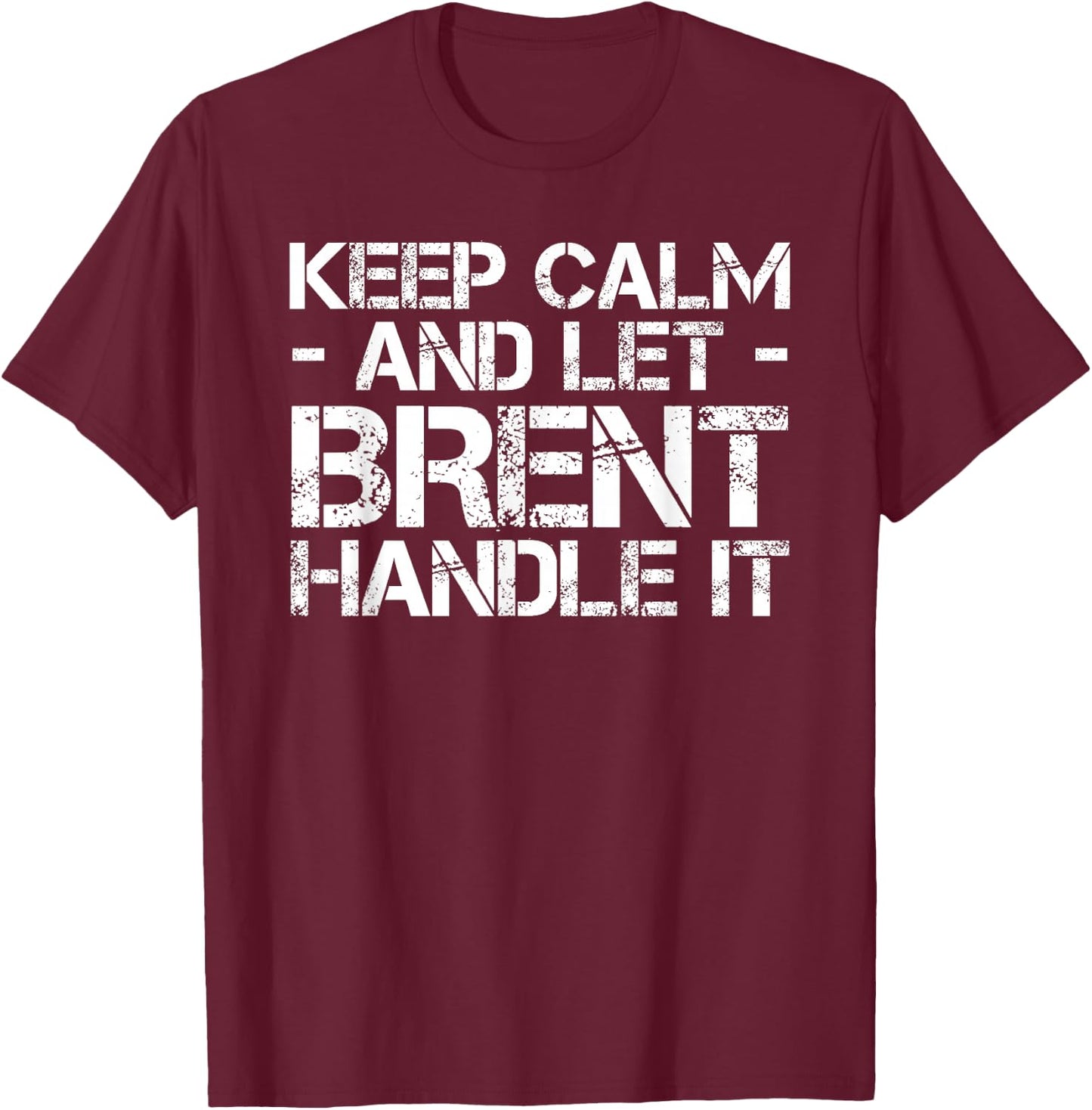 KEEP CALM AND LET BRENT HANDLE IT Funny Birthday Gift T-Shirt - T-Shirt | Maroon