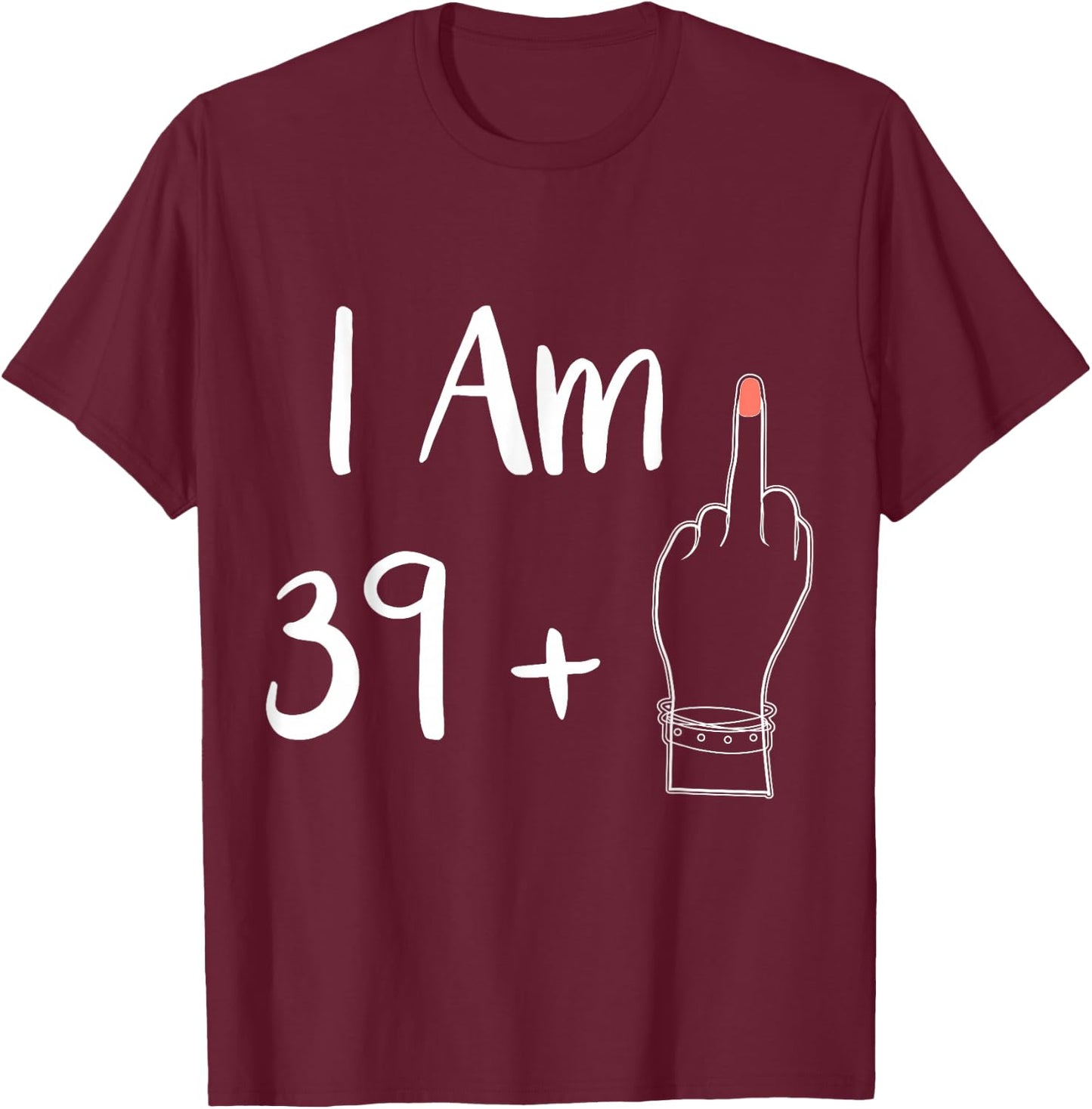 I Am 39 Plus 1 Middle Finger for a 40th Woman 40 Years Old , black T-Shirt - T-Shirt | Maroon
