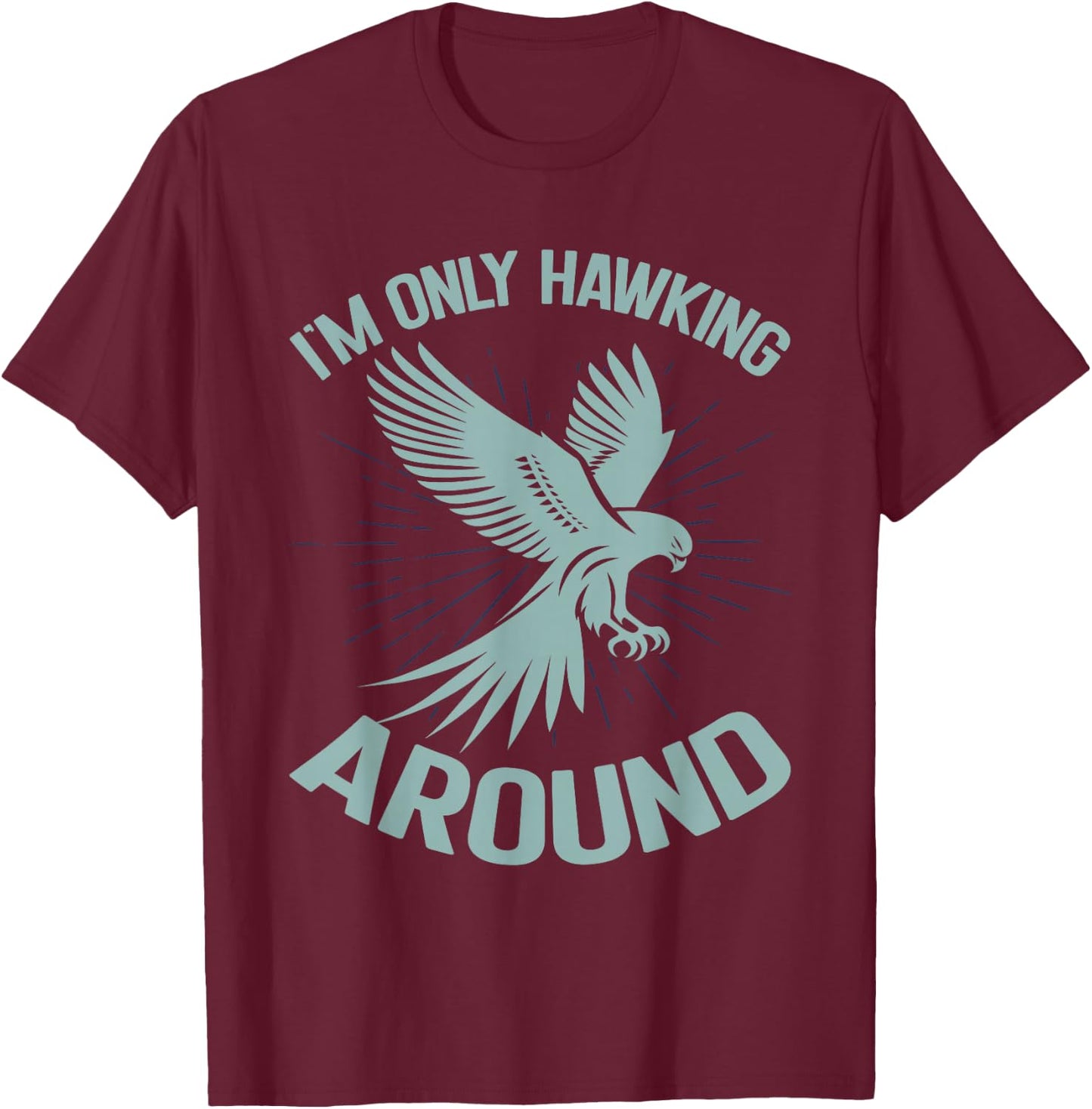 I'm Only Hawking Around Falconry T-Shirt - T-Shirt | Maroon