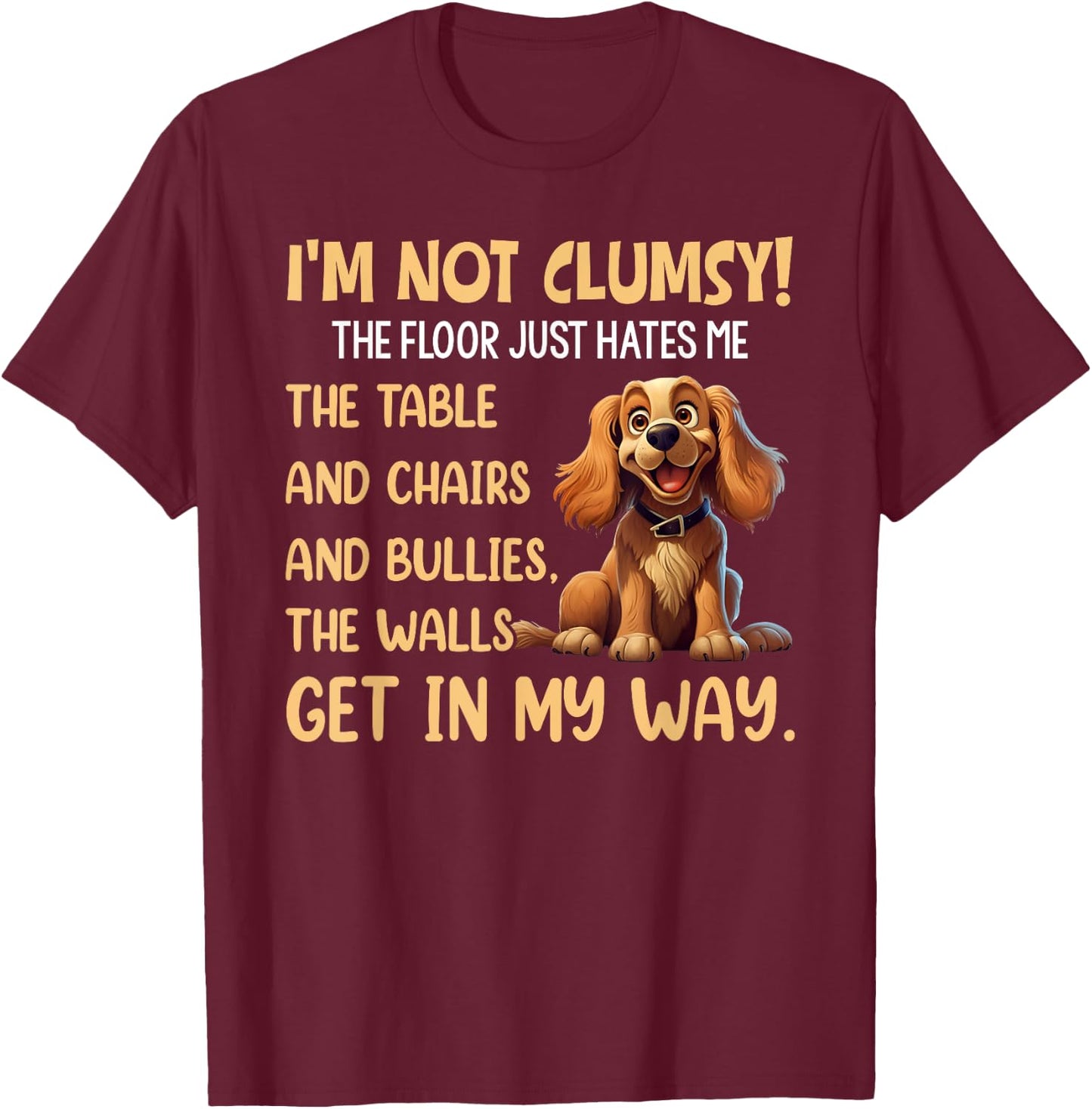 Cute Dogs I'm Not Clumsy The Floor Just Hates Me The Table T-Shirt - T-Shirt | Maroon
