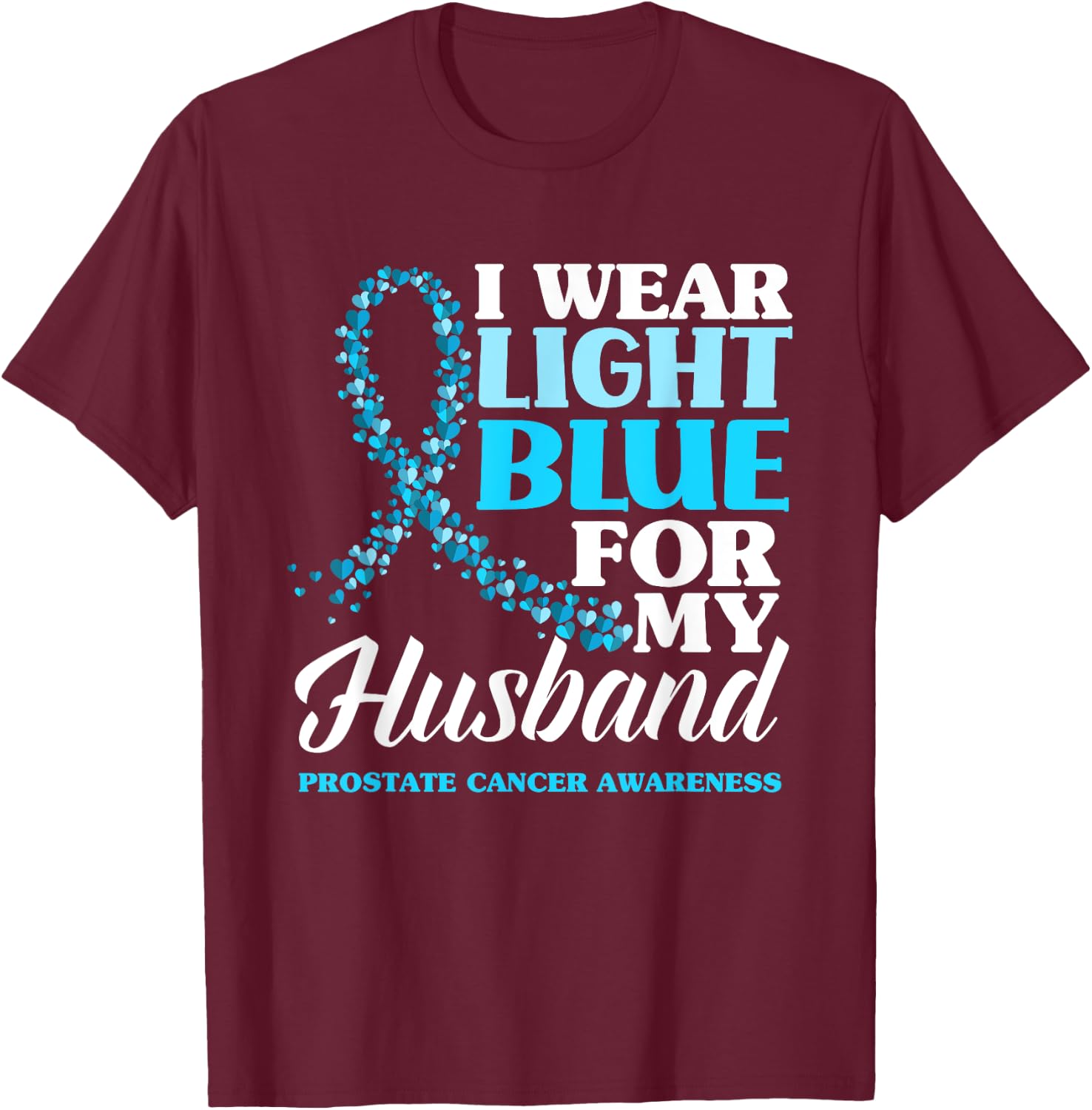 I Wear Light Blue For My Husband Prostate Cancer Awareness T-Shirt - T-Shirt | Maroon