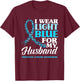 I Wear Light Blue For My Husband Prostate Cancer Awareness T-Shirt - T-Shirt | Maroon