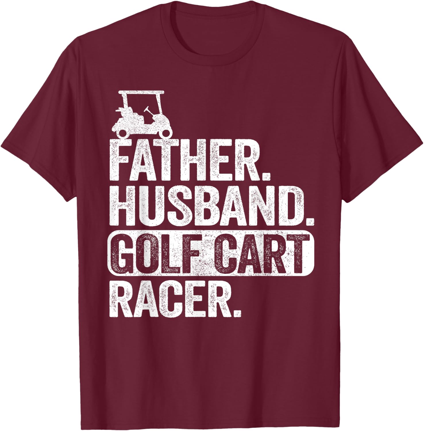 Father Husband Golf Cart Racer Golfing Dad Funny Golf Cart T-Shirt - T-Shirt | Maroon