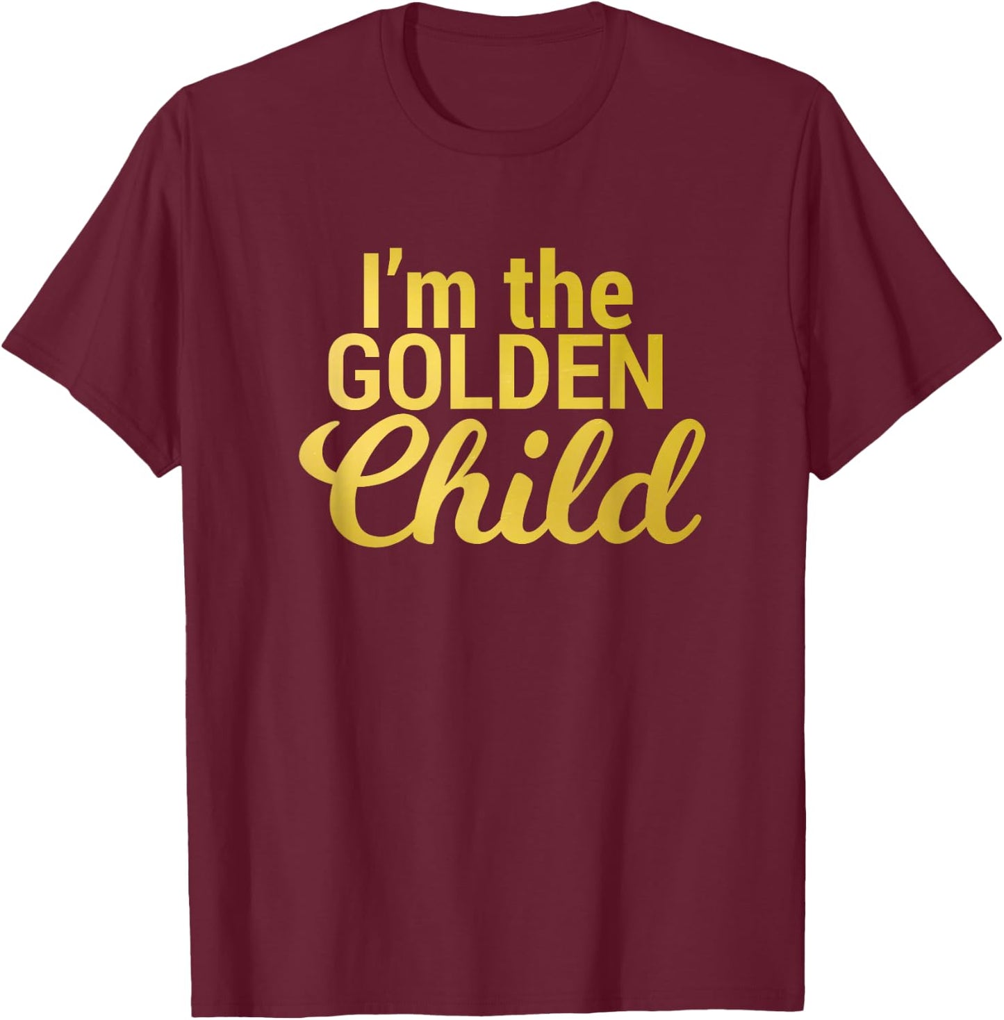 I'm the Golden Child for Mom/Dad's Favorite Child T-Shirt - T-Shirt | Maroon
