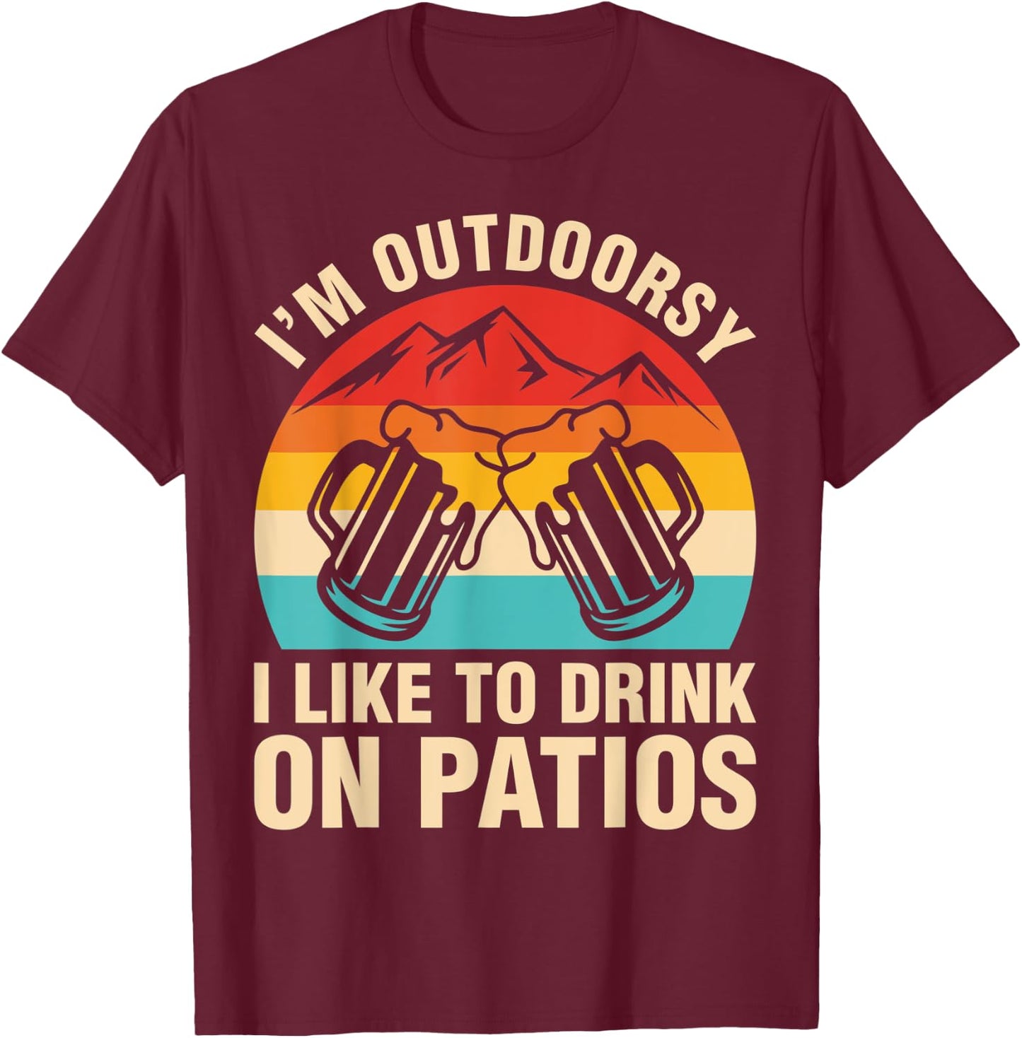 I'm Outdoorsy I Drink On Patios Beer Shirt T-Shirt - T-Shirt | Maroon