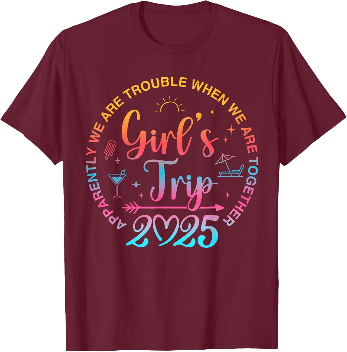 Girls Trip 2025 Apparently We Are Trouble When We Together T-Shirt - T-Shirt | Maroon
