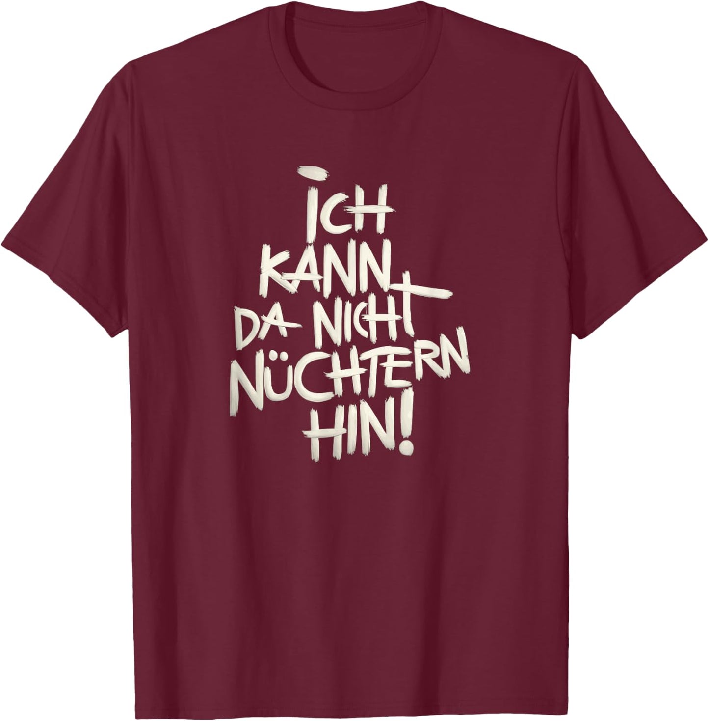 Ich kann da nicht nüchtern hin. T-Shirt - T-Shirt | Maroon