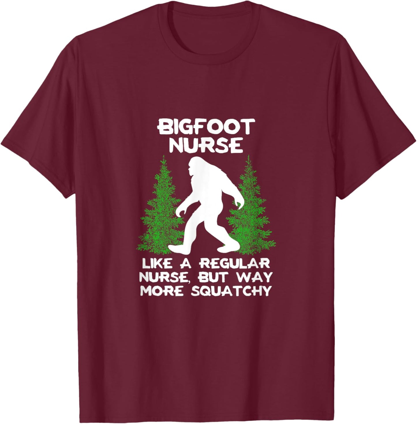 Bigfoot Nurse Funny Sasquatch Gift Shirt T-Shirt - T-Shirt | Maroon