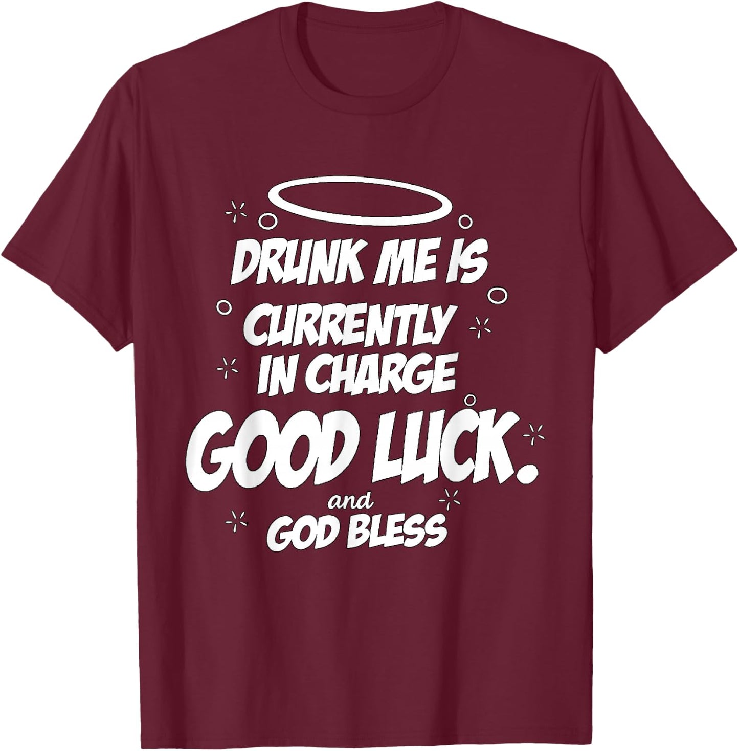 Drunk Me is Currently in Charge Good Luck and God Bless Meme T-Shirt - T-Shirt | Maroon
