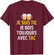 Je suis TIC Je Bois Toujours avec TAC - Assorted Humour Beer T-Shirt - T-Shirt | Maroon
