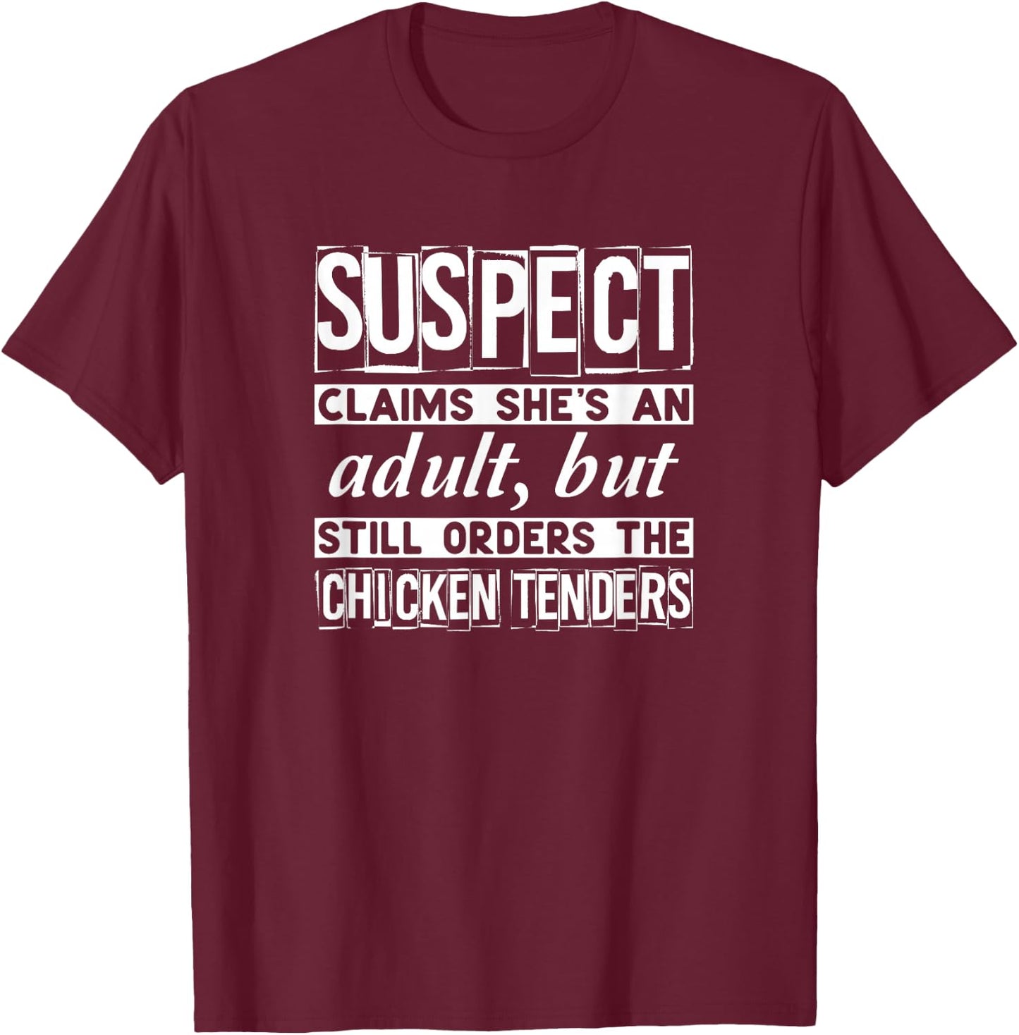 Suspect Claims She's An Adult Still Orders Chicken Tenders T-Shirt - T-Shirt | Maroon