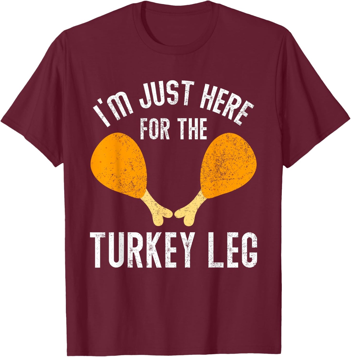 Retro I'm Just Here For The Legs Thanksgiving Turkeys Legs T-Shirt - T-Shirt | Maroon