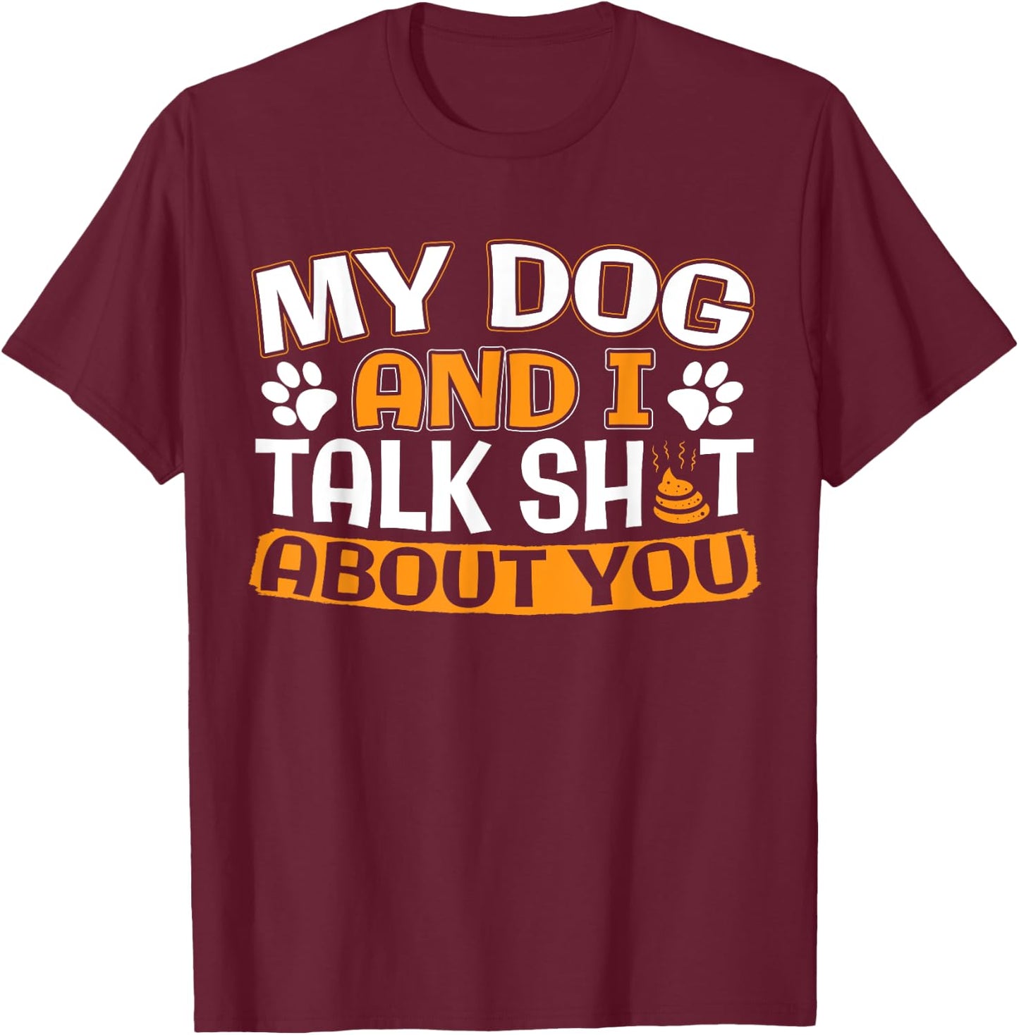 My Dog And I Talk About You T-Shirt - T-Shirt | Maroon