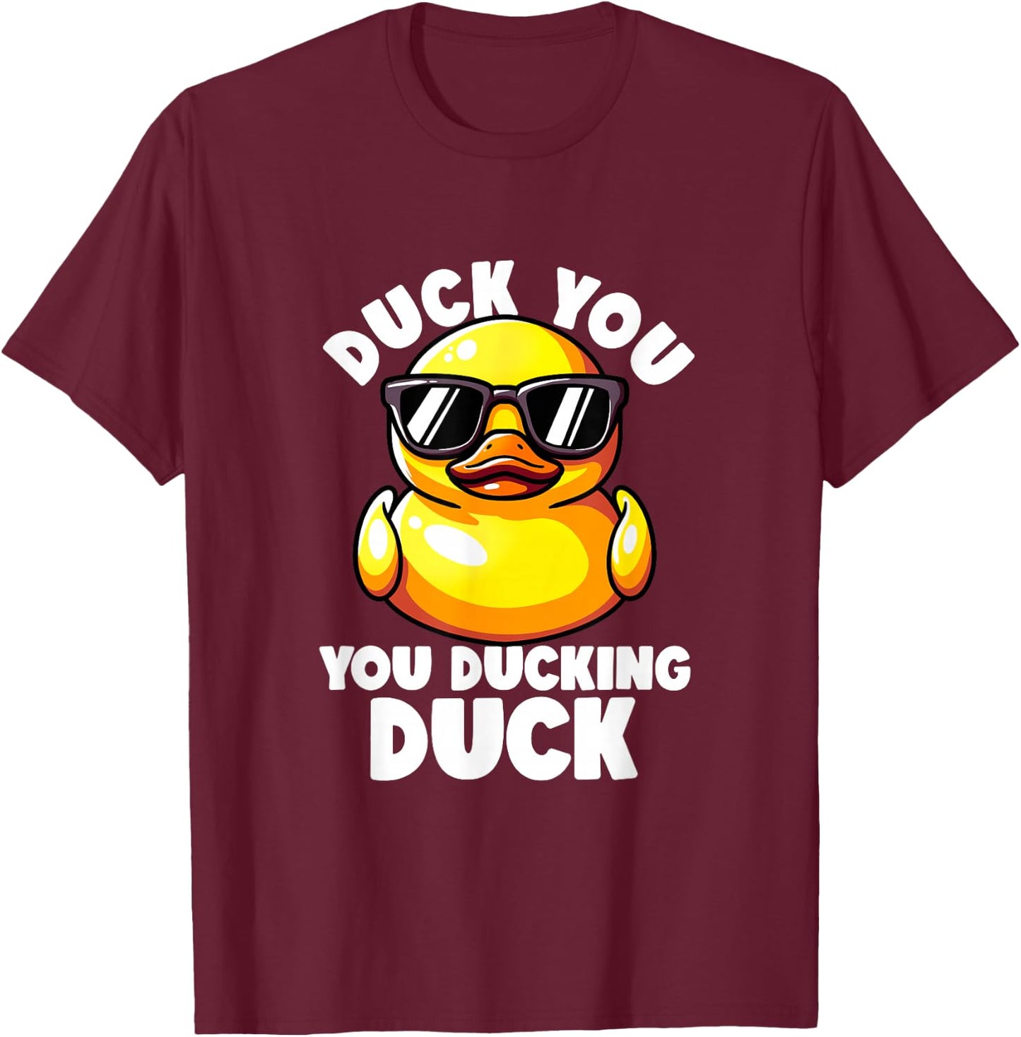 Duck You You Ducking Duck I Love Duck Lover Rude Rubber Duck T-Shirt - T-Shirt | Maroon