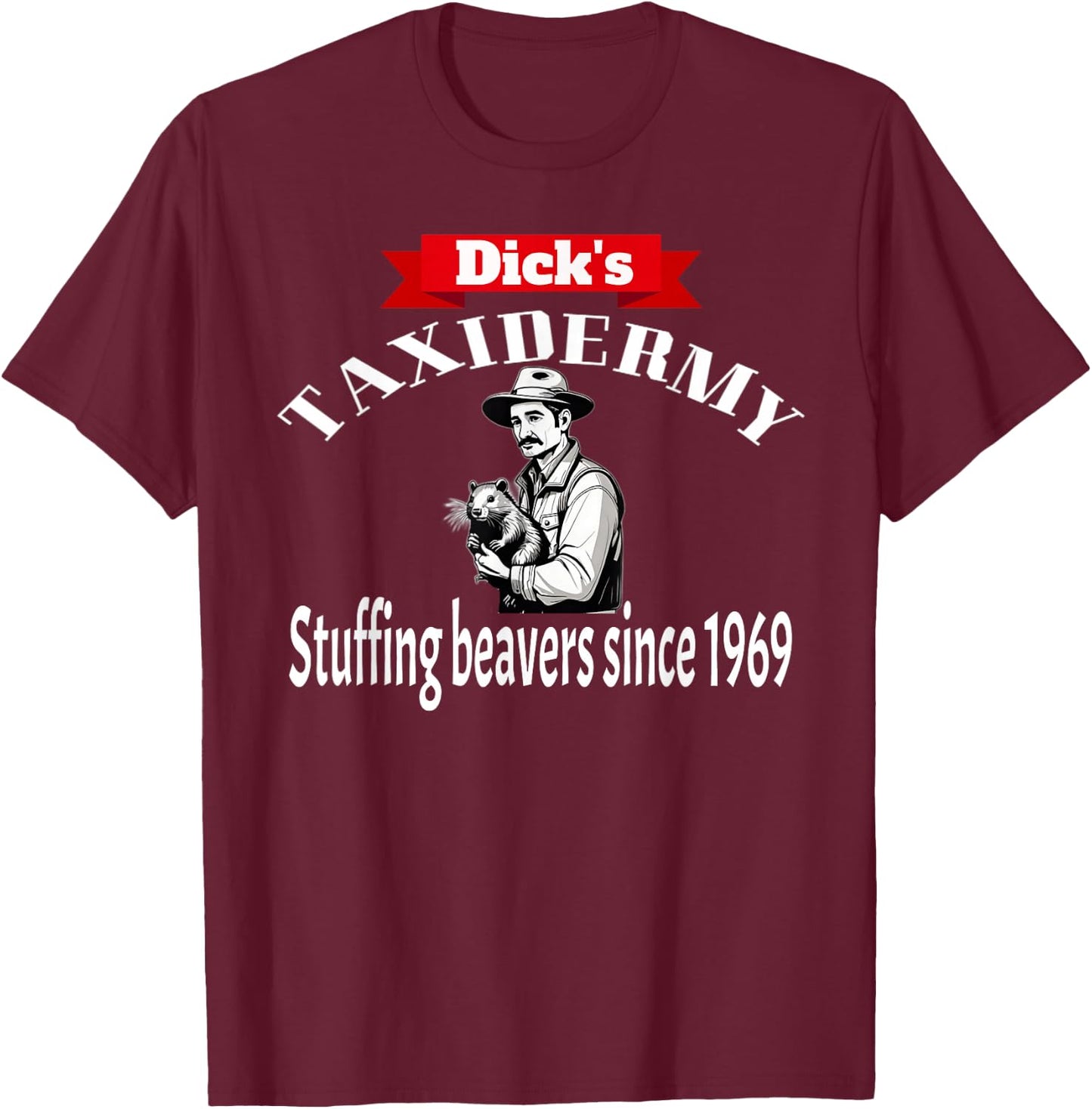 Dick's Taxidermy Stuffing Beavers Since 1969 Adult Humor T-Shirt - T-Shirt | Maroon