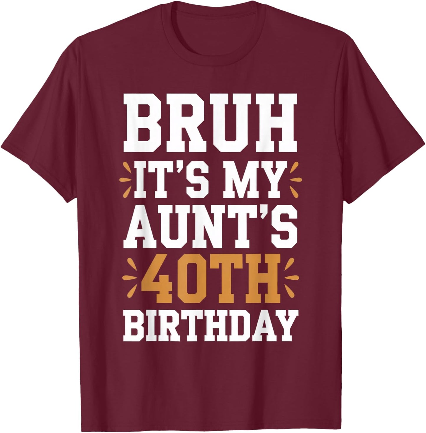 Bruh It's My Aunt's 40th Birthday Funny BDay Aunty Birthday T-Shirt - T-Shirt | Maroon