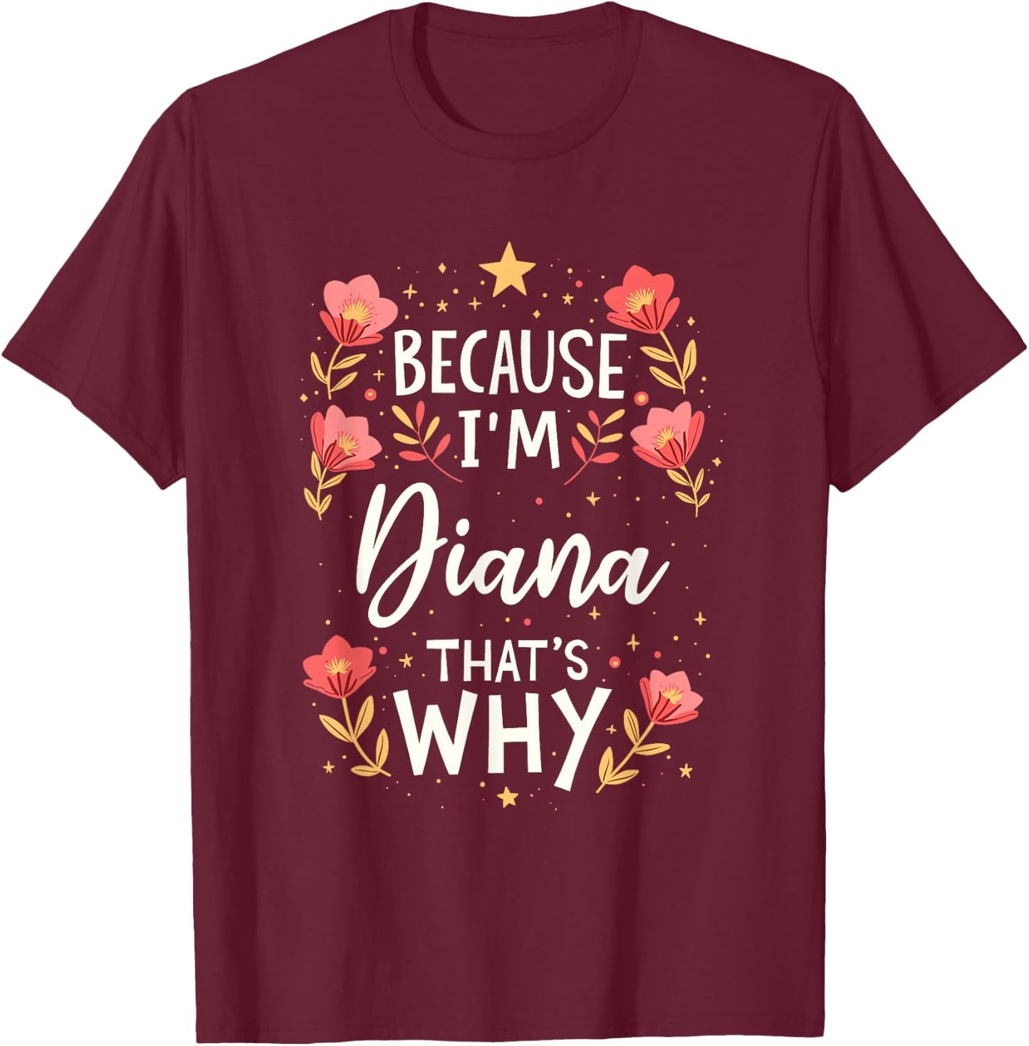 Women Because I'm Diana That's Why Woman Name T-Shirt - T-Shirt | Maroon