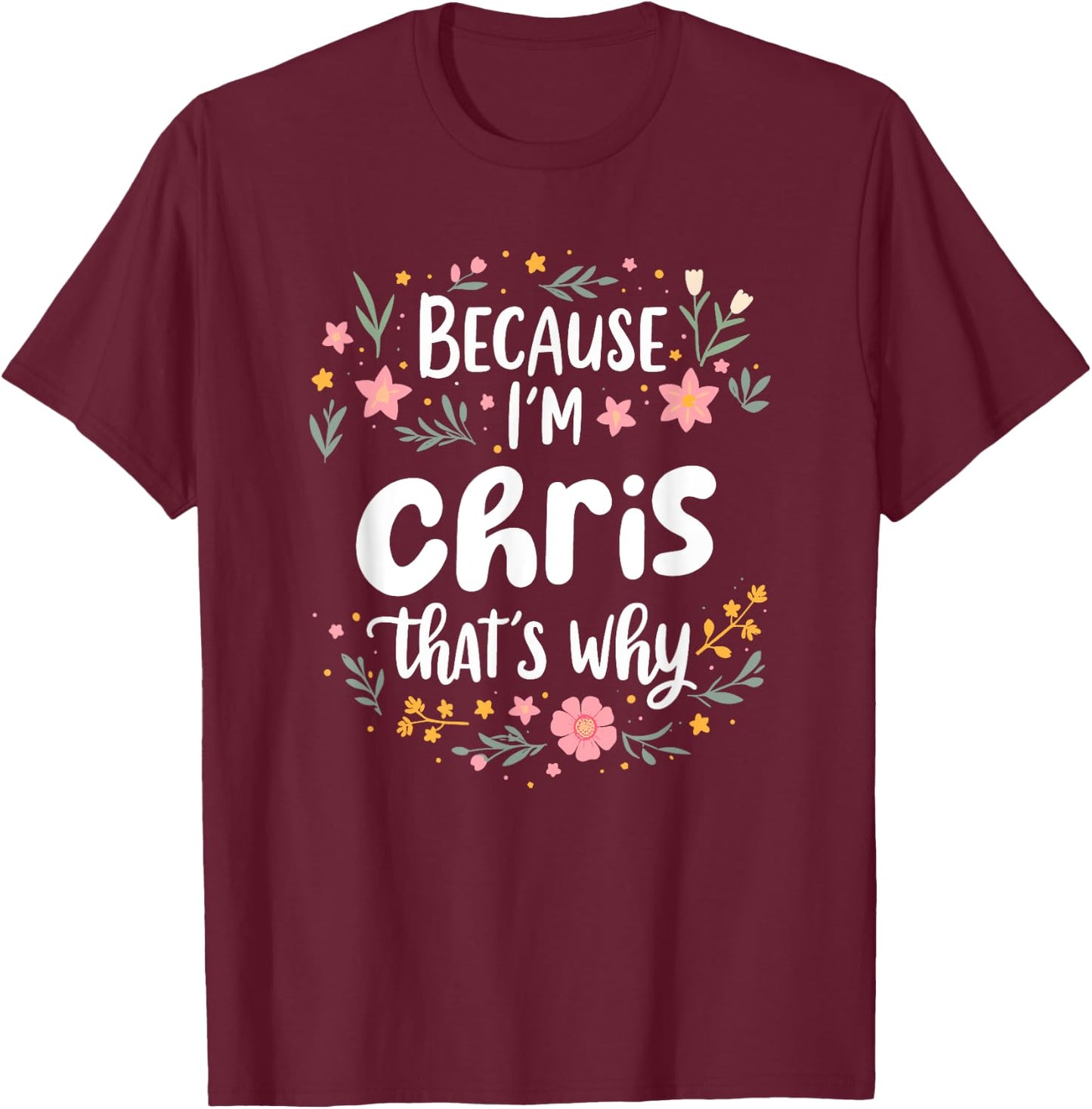 Women Because I'm Chris That's Why Woman T-Shirt - T-Shirt | Maroon