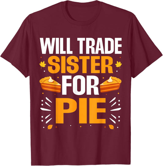 Will Trade Sister For Pie Fall Family Thanksgiving Pie T-Shirt - T-Shirt | Maroon