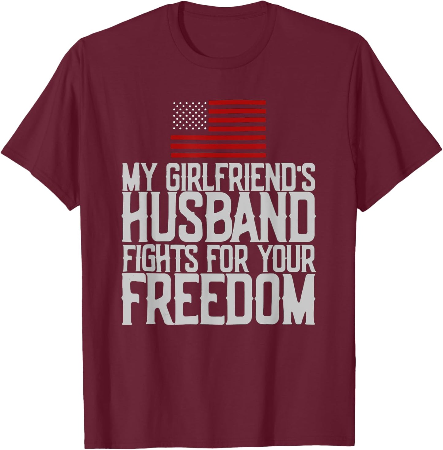 My Girlfriend's Husband Fights For Your Freedom T-Shirt - T-Shirt | Maroon