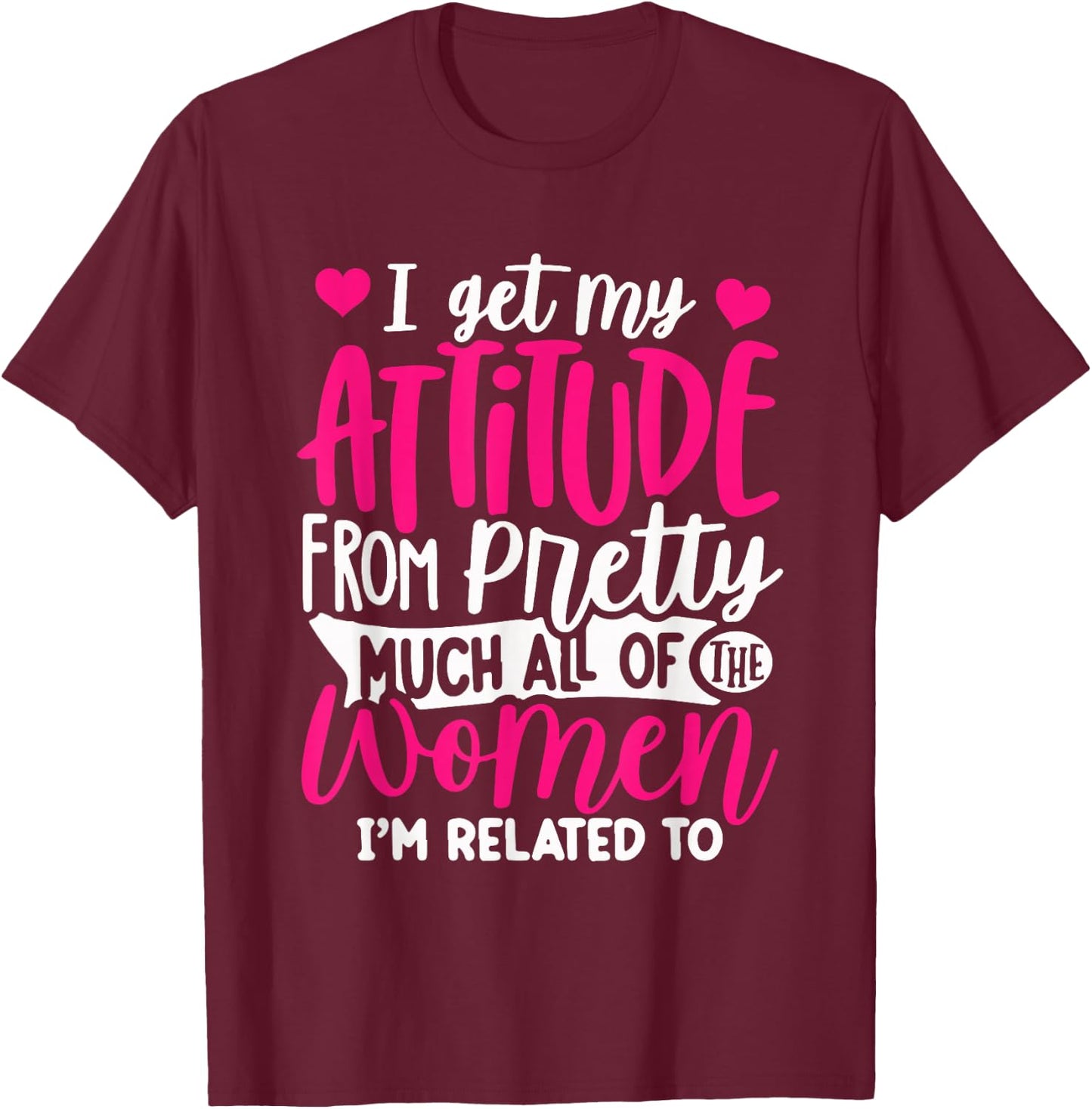 I Get My Attitude From Women In My Life Sassy T-Shirt - T-Shirt | Maroon