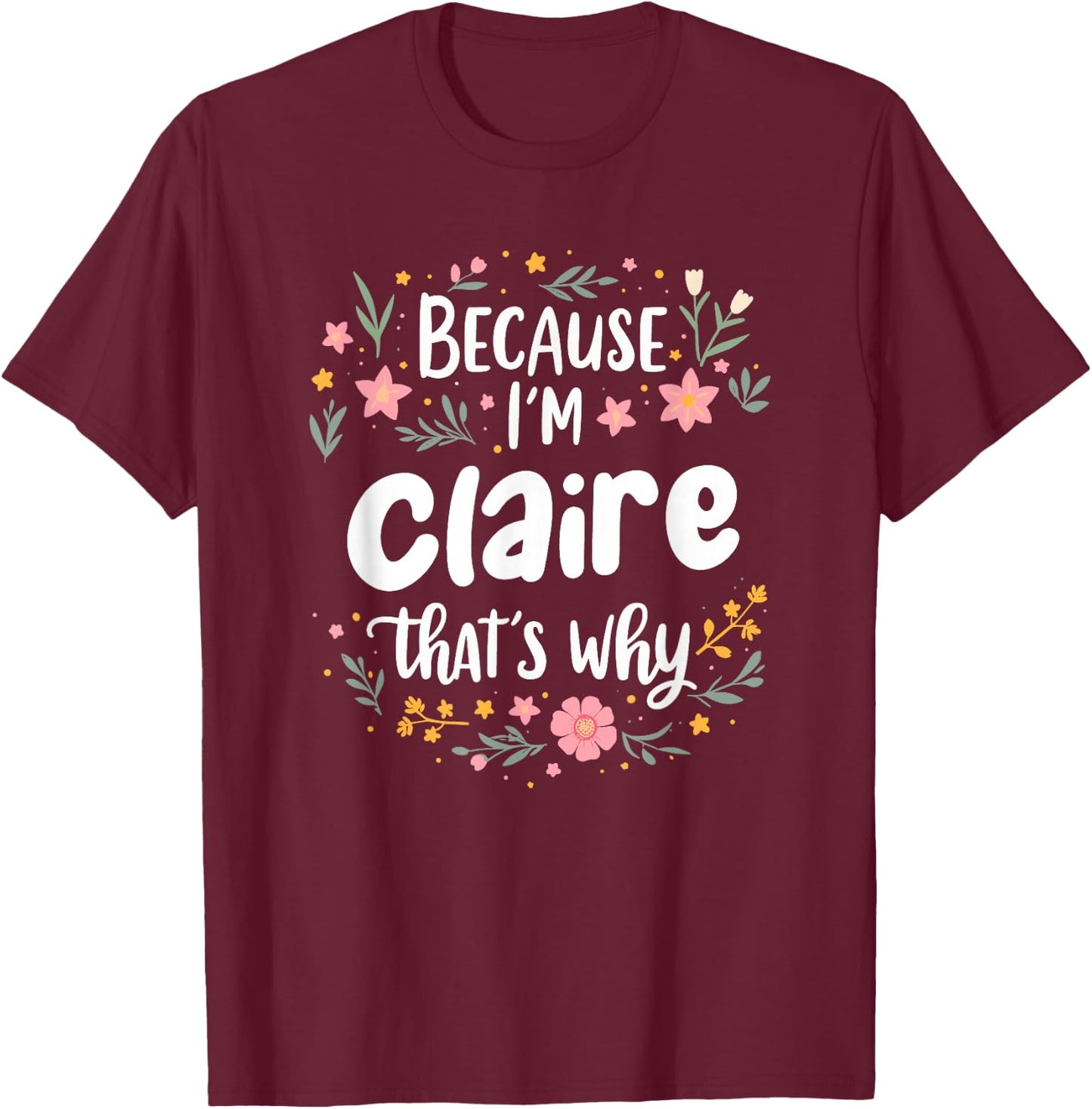 Women Because I'm Claire That's Why Woman T-Shirt - T-Shirt | Maroon