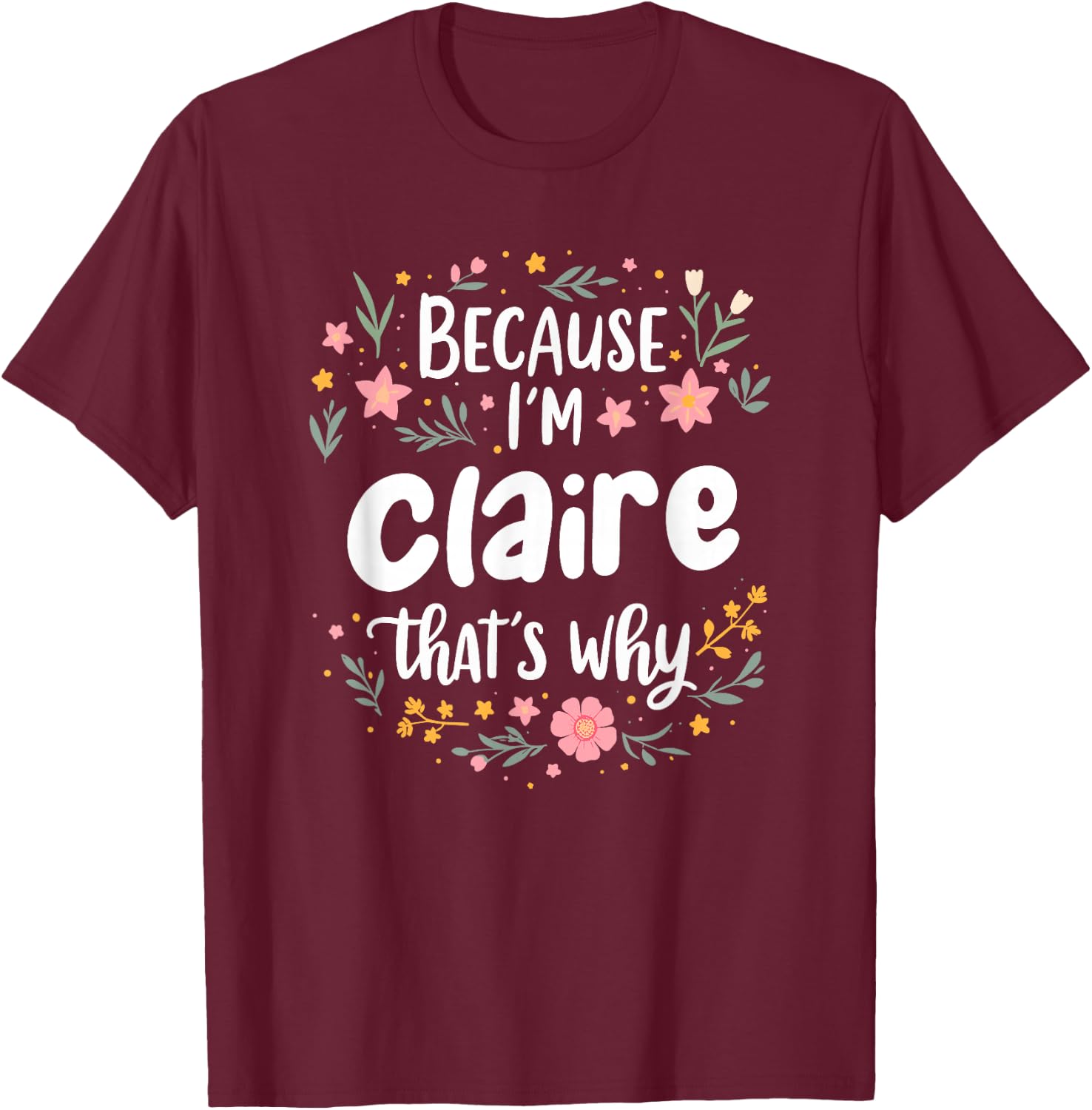 Women Because I'm Claire That's Why Woman T-Shirt - T-Shirt | Maroon