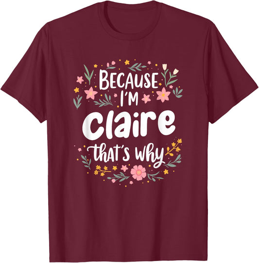 Women Because I'm Claire That's Why Woman T-Shirt - T-Shirt | Maroon