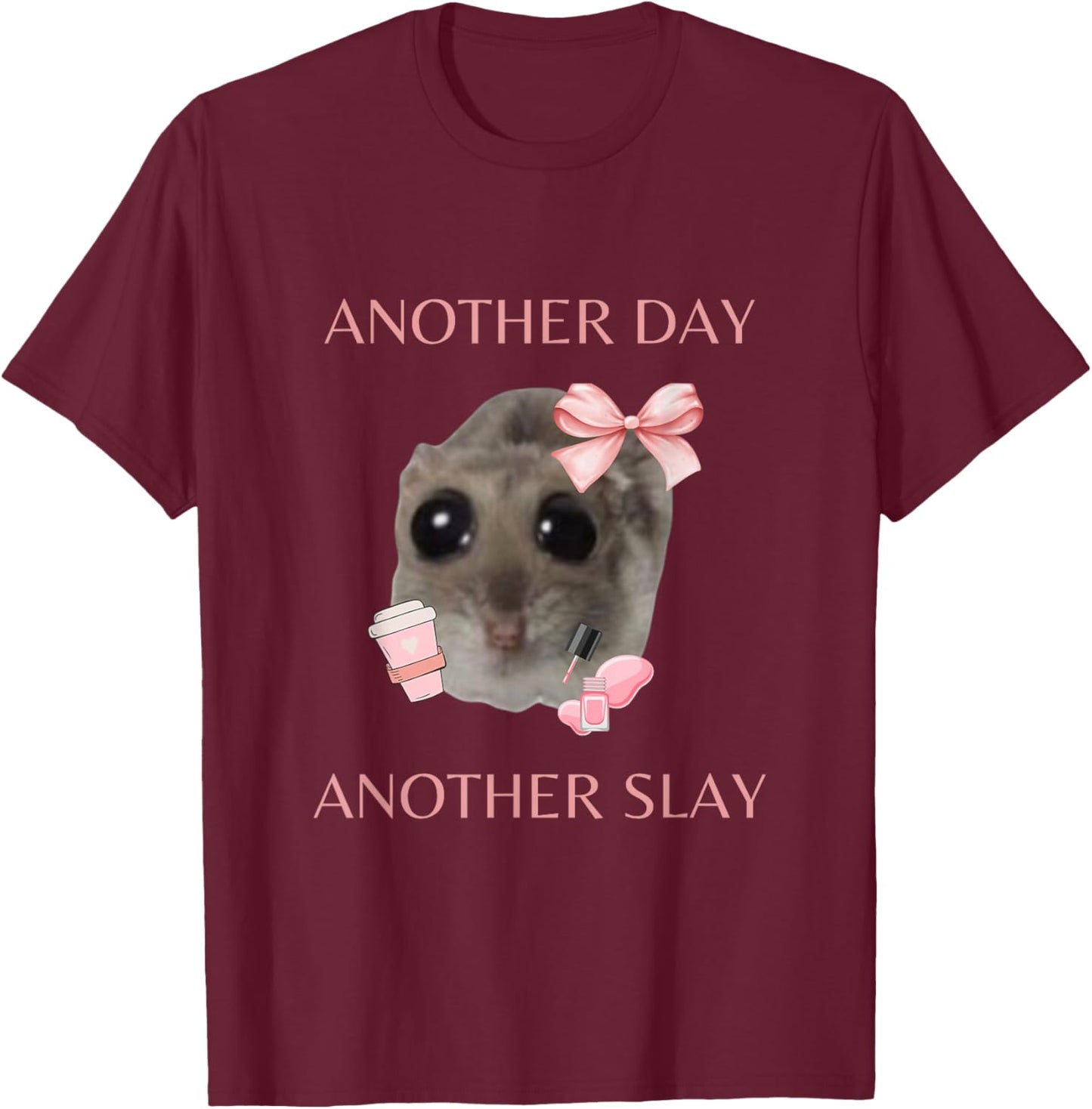 Sad Hamster Meme - Another Day Another Slay , black T-Shirt - T-Shirt | Maroon