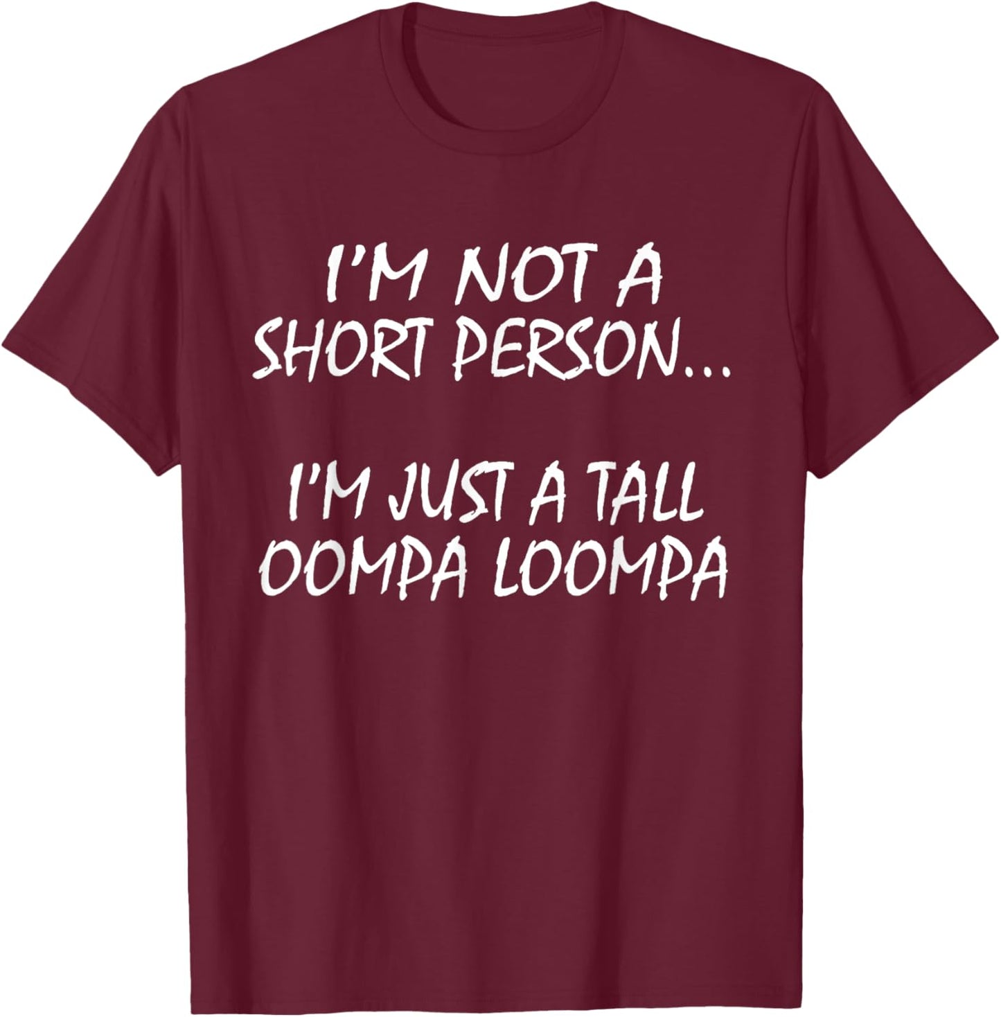 I'm Not A Short Person...I'm Just A Tall Oompa Loompa shirt. T-Shirt - T-Shirt | Maroon