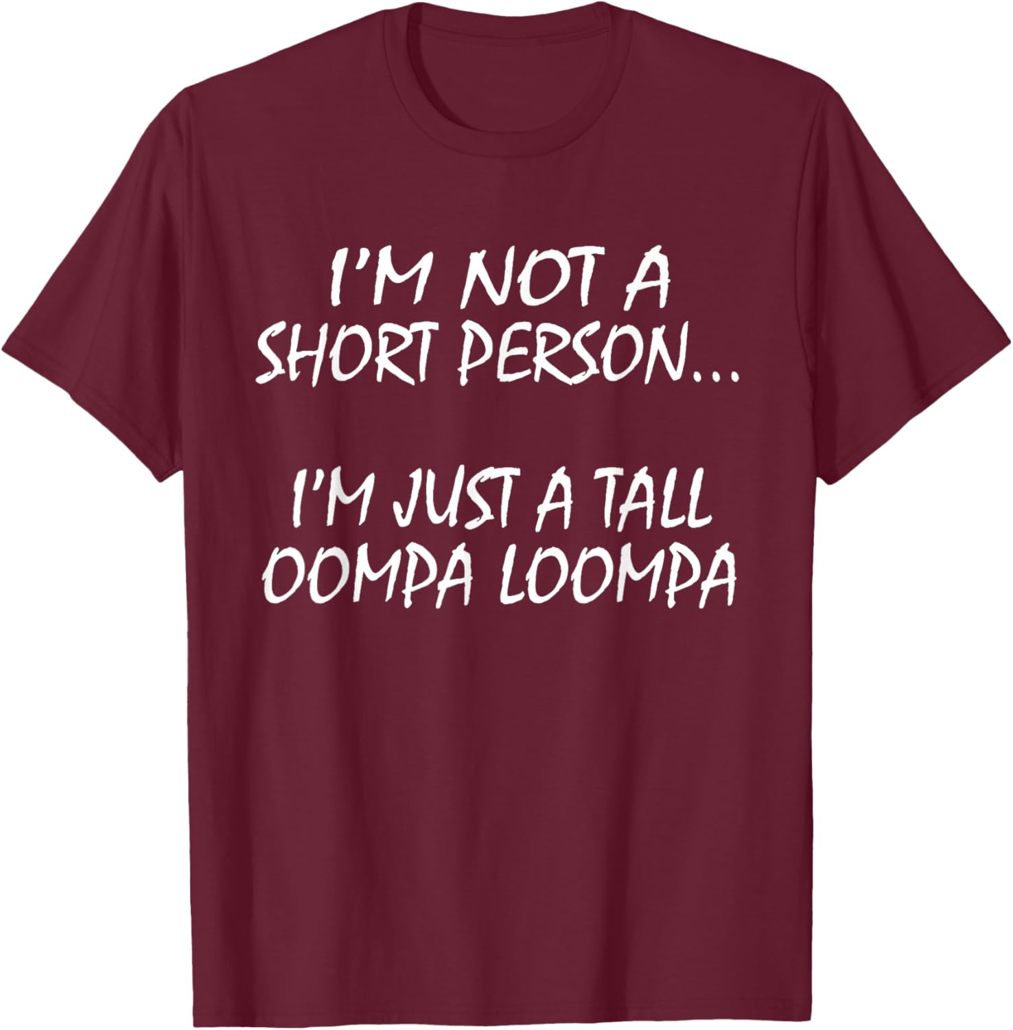 I'm Not A Short Person...I'm Just A Tall Oompa Loompa shirt. T-Shirt - T-Shirt | Maroon