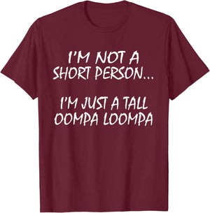 I'm Not A Short Person...I'm Just A Tall Oompa Loompa shirt. T-Shirt - T-Shirt | Maroon