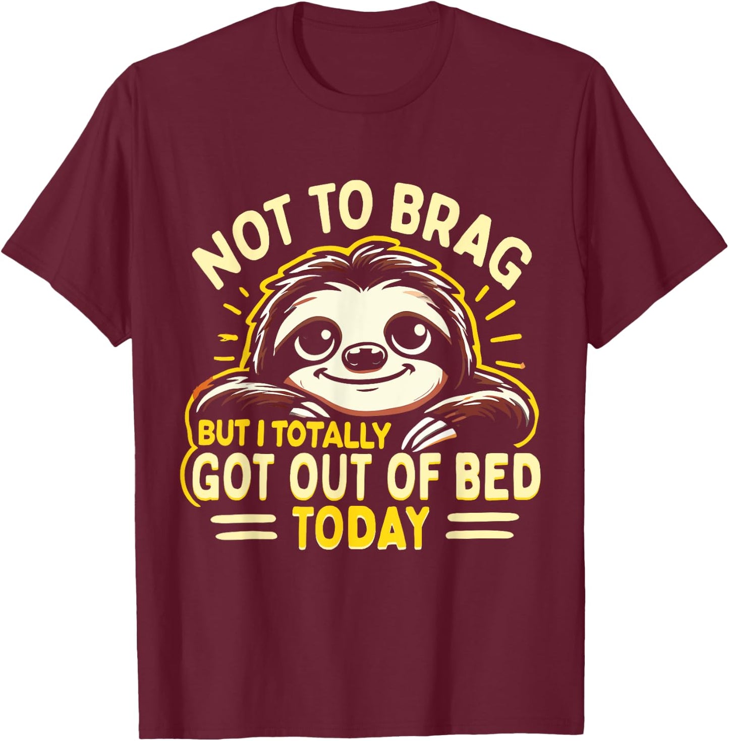 Not To Brag But I Totally Got Out Of Bed Today Cute Sloth T-Shirt - T-Shirt | Maroon