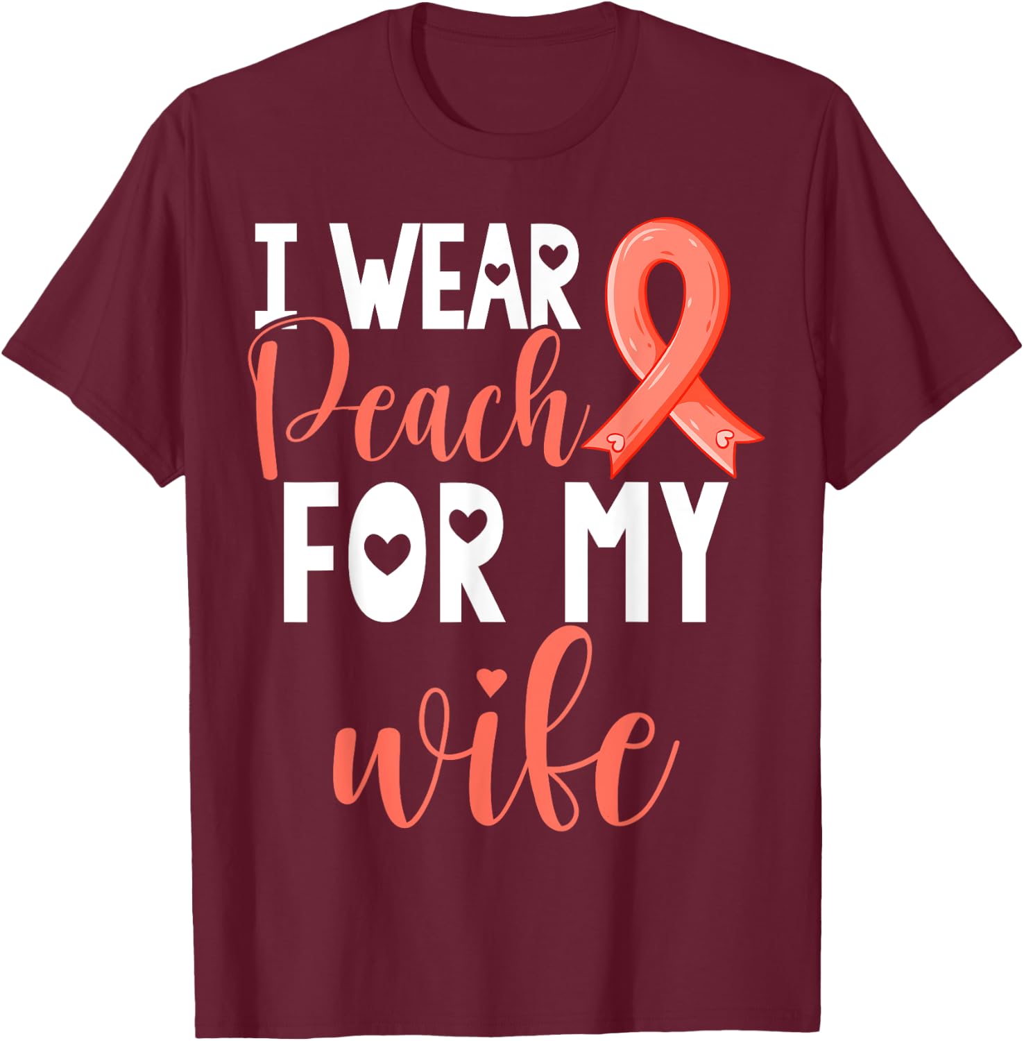 I Wear Peach For My Wife Uterine Cancer Awareness Support T-Shirt - T-Shirt | Maroon