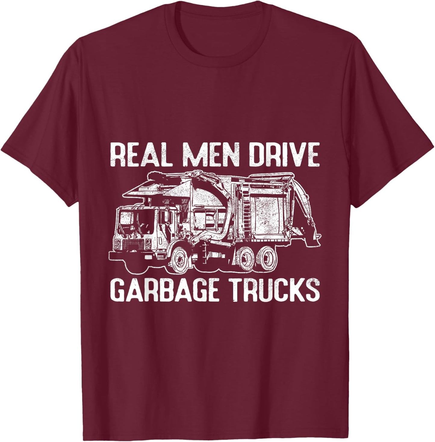 Sarcastic Real Men Drive Garbage Trucks Masculine Driver T-Shirt - T-Shirt | Maroon