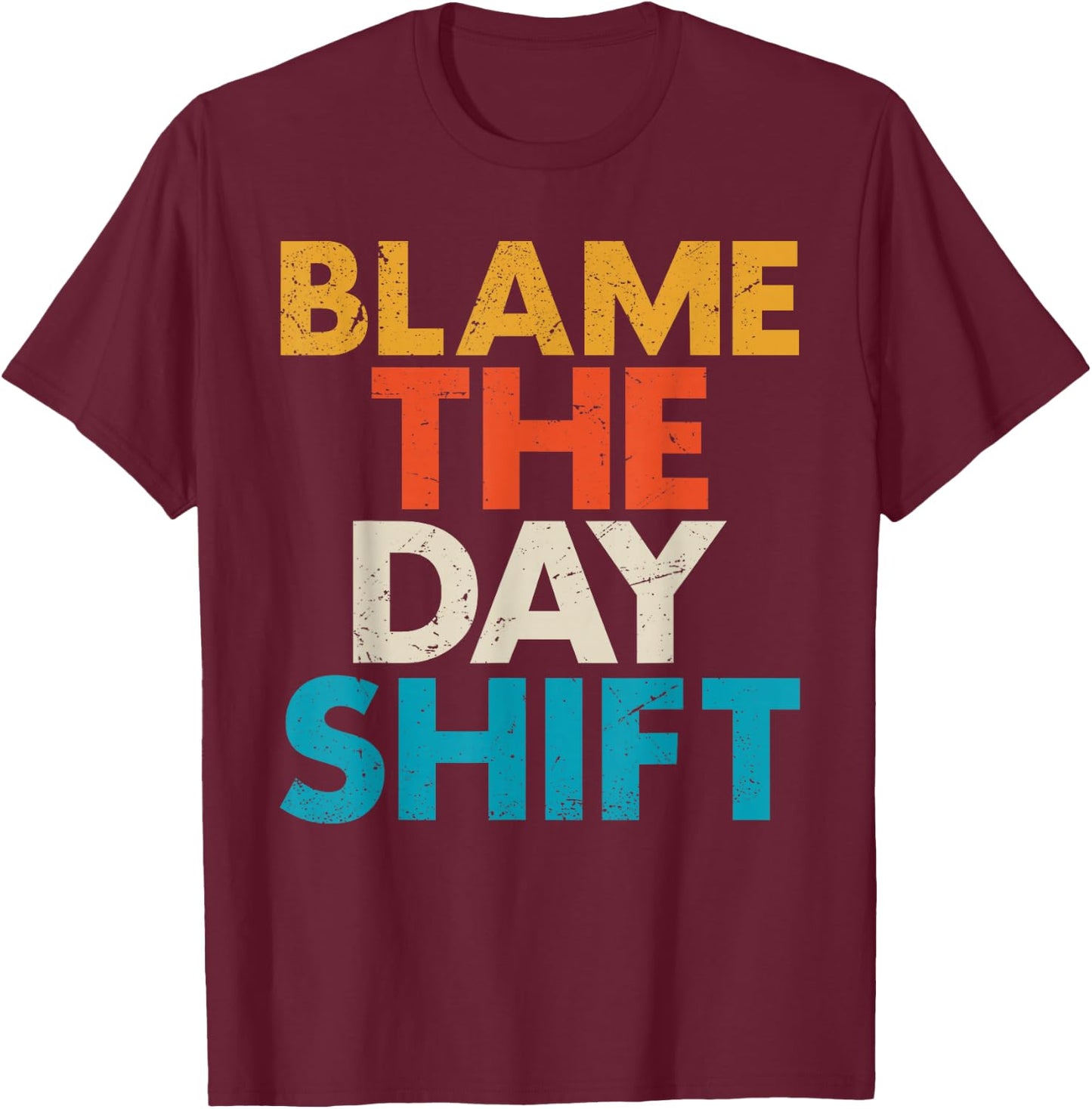 Night Shift Worker Blame The Day Shift Funny T-Shirt - T-Shirt | Maroon