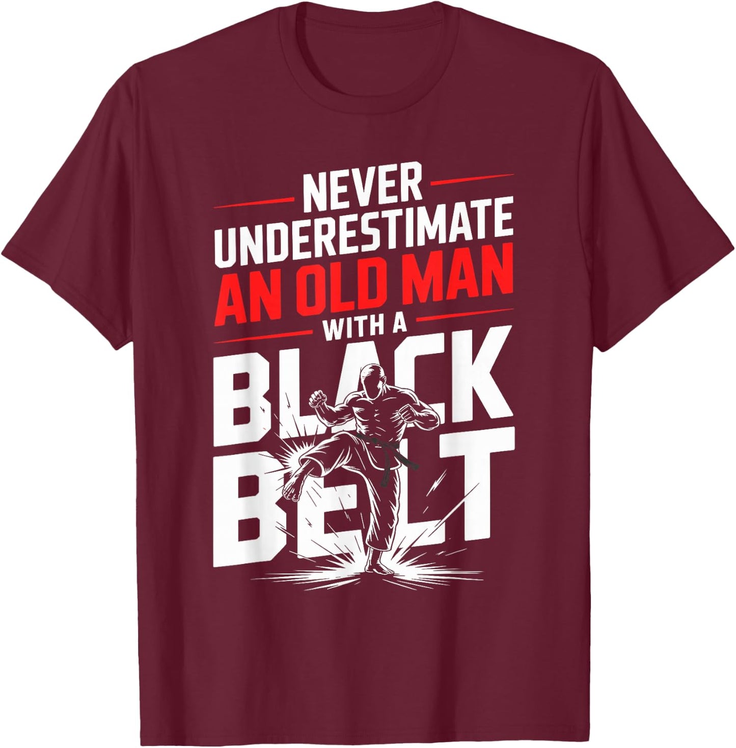 Never Underestimate an Old Man with A Black Belt Karate T-Shirt - T-Shirt | Maroon