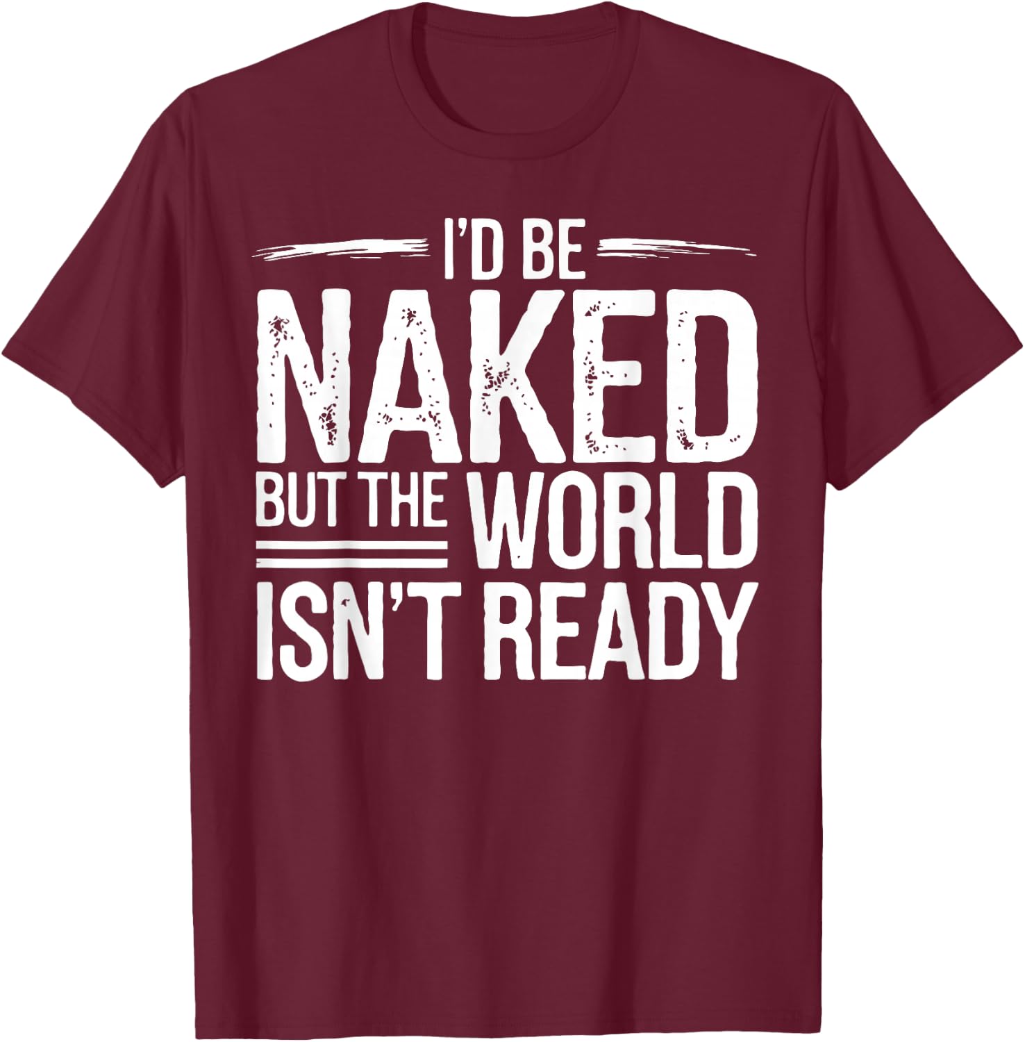 Nudist I'd Be Naked Naturism Naturist T-Shirt - T-Shirt | Maroon