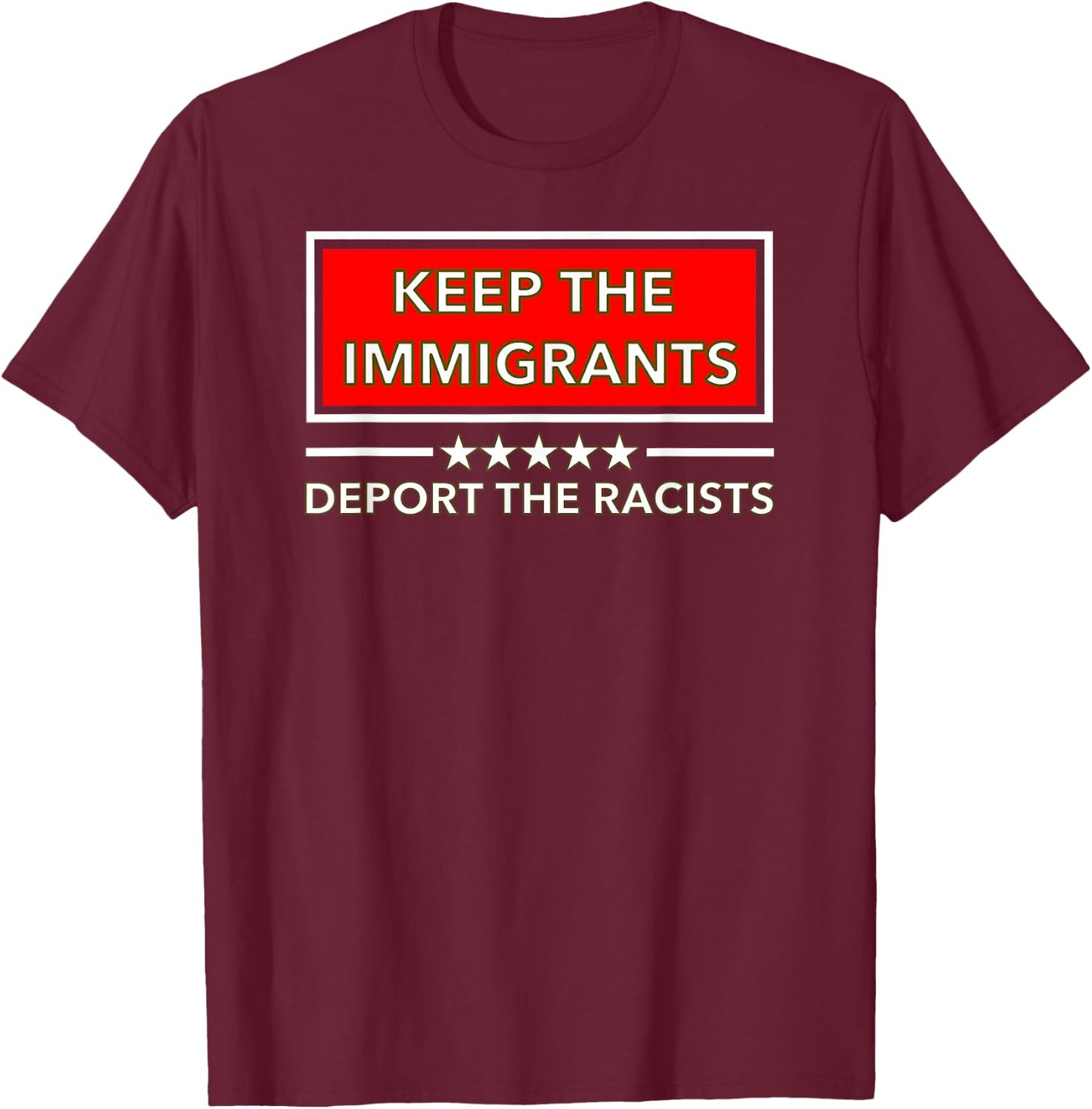 Keep the Immigrants Deport the Racists T-Shirt - T-Shirt | Maroon