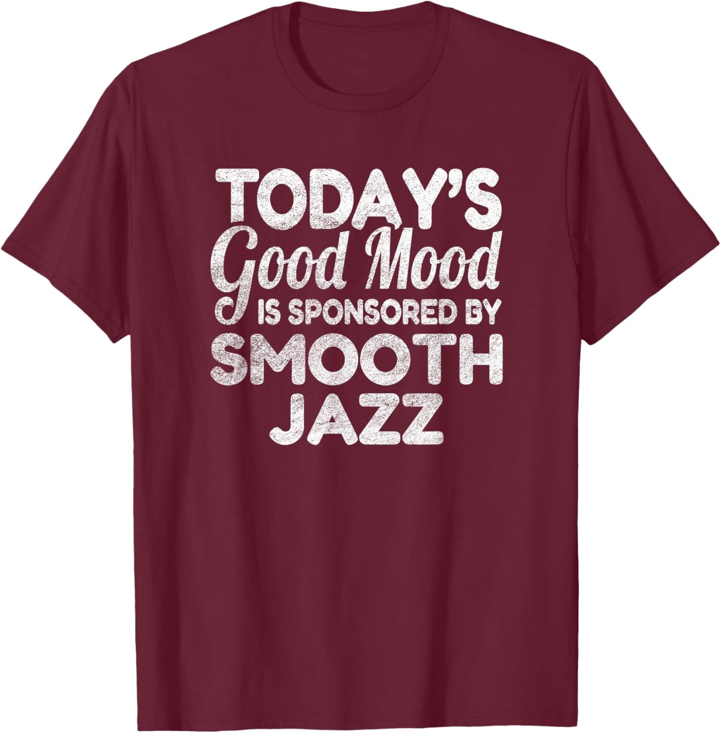 Today's Good Mood Is Sponsored By Smooth Jazz T-Shirt - T-Shirt | Maroon