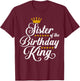 Sister of the Birthday King Party Bday Celebration T-Shirt - T-Shirt | Maroon