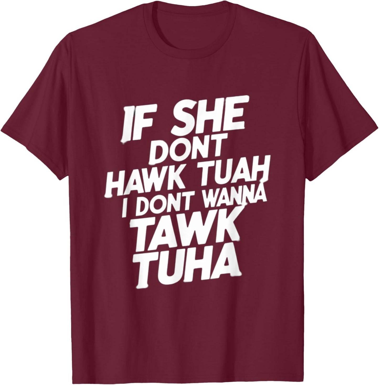 If she dont hawk tuah, i dont wanna tawk tuha, talk to her T-Shirt - T-Shirt | Maroon