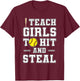 I Teach My Girls to Hit and Steal | Softball Coach Gifts T-Shirt - T-Shirt | Maroon