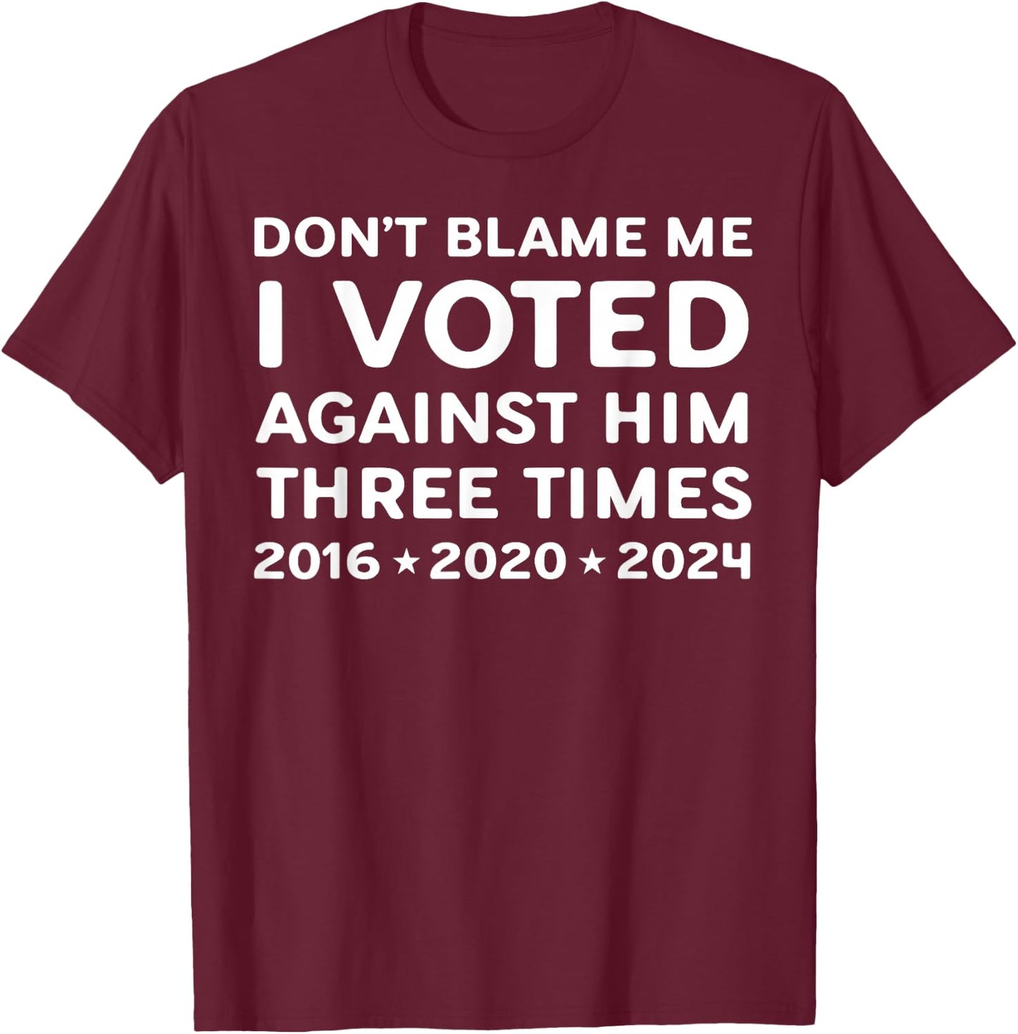 I Voted Against Him Three Times 2016 2020 2024 T-Shirt - T-Shirt | Maroon